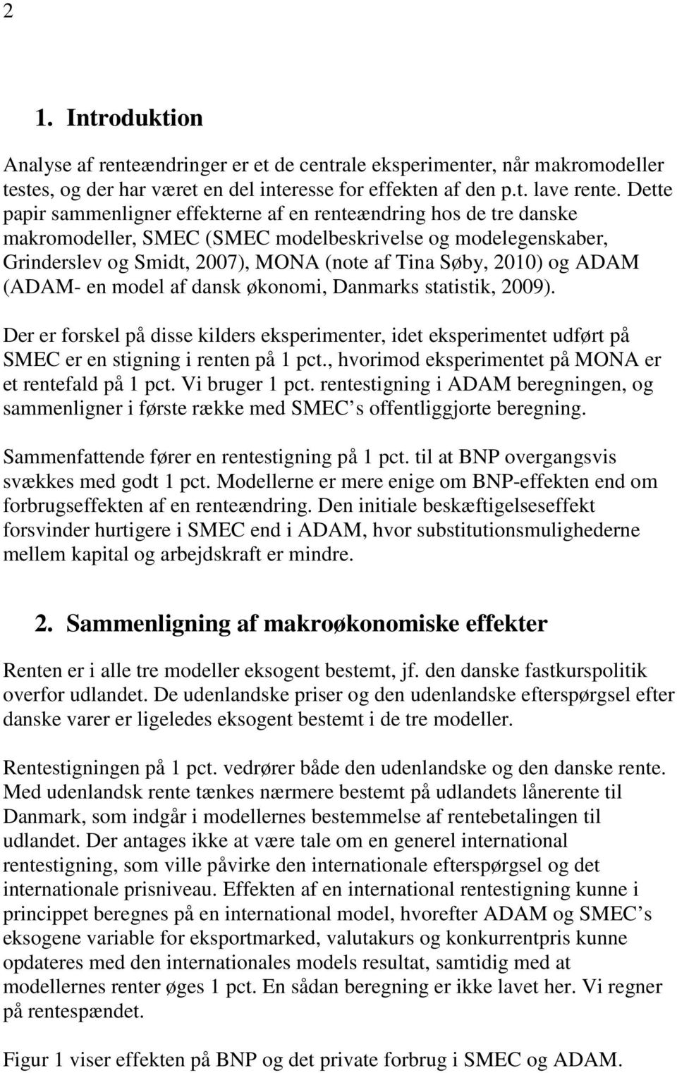 (ADAM- en model af dansk økonomi, Danmarks statistik, 29). Der er forskel på disse kilders eksperimenter, idet eksperimentet udført på SMEC er en stigning i renten på 1 pct.