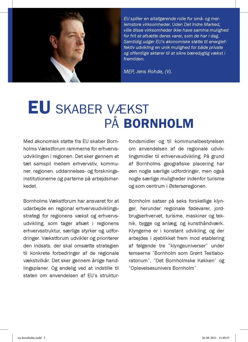 EU skaber vækst på bornholm Med økonomisk støtte fra EU skaber Bornholms Vækstforum rammerne for erhvervsudviklingen i regionen.