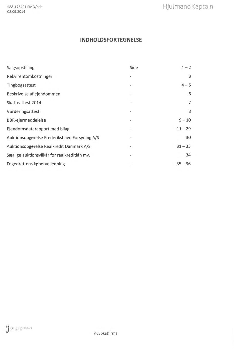 ejendommen Skatteattest 2014 Vurderingsattest BBR-ejermeddelelse Ejendomsdata rapport med bilag Auktionsopgørelse