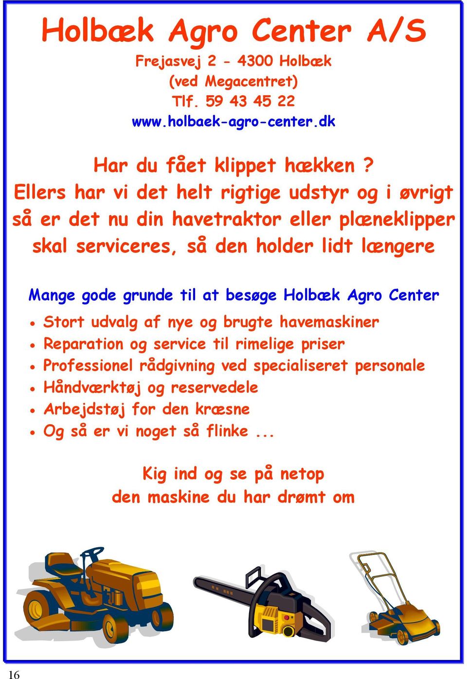 gode grunde til at besøge Holbæk Agro Center Stort udvalg af nye og brugte havemaskiner Reparation og service til rimelige priser Professionel