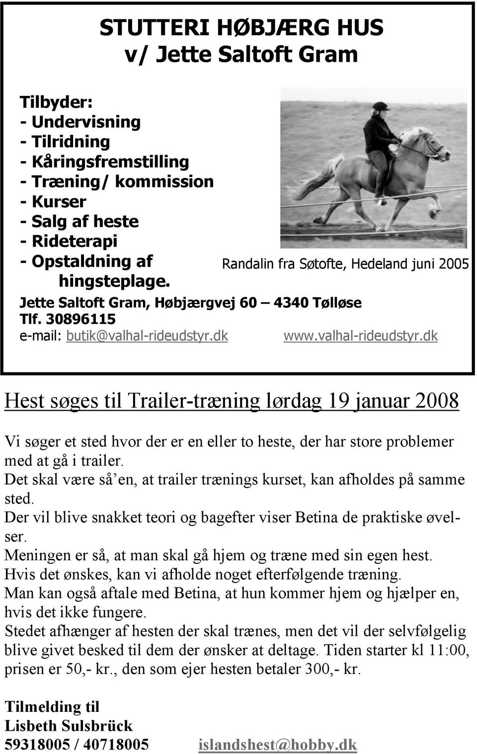 dk www.valhal-rideudstyr.dk Hest søges til Trailer-træning lørdag 19 januar 2008 Vi søger et sted hvor der er en eller to heste, der har store problemer med at gå i trailer.