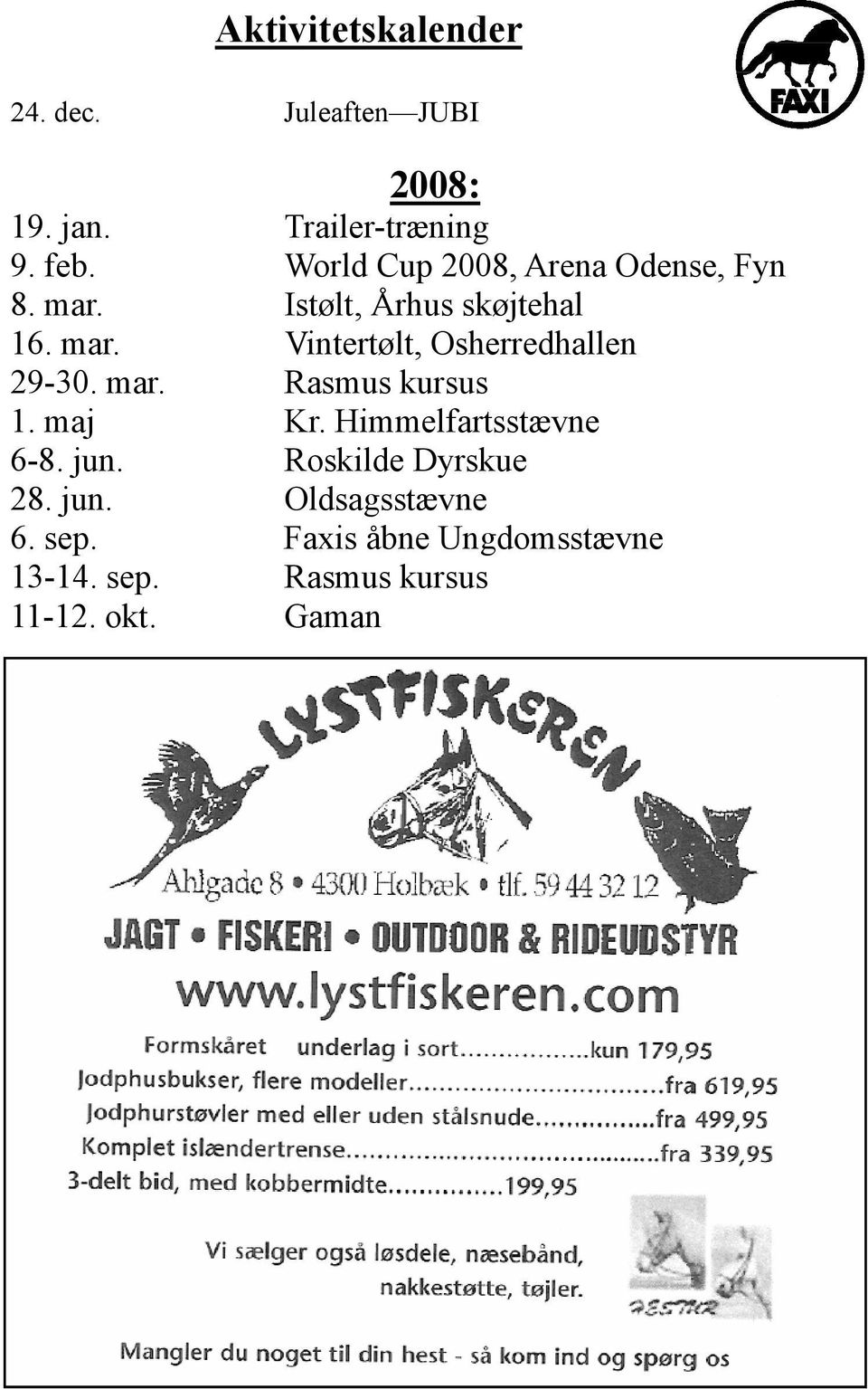 mar. Rasmus kursus 1. maj Kr. Himmelfartsstævne 6-8. jun. Roskilde Dyrskue 28. jun. Oldsagsstævne 6.