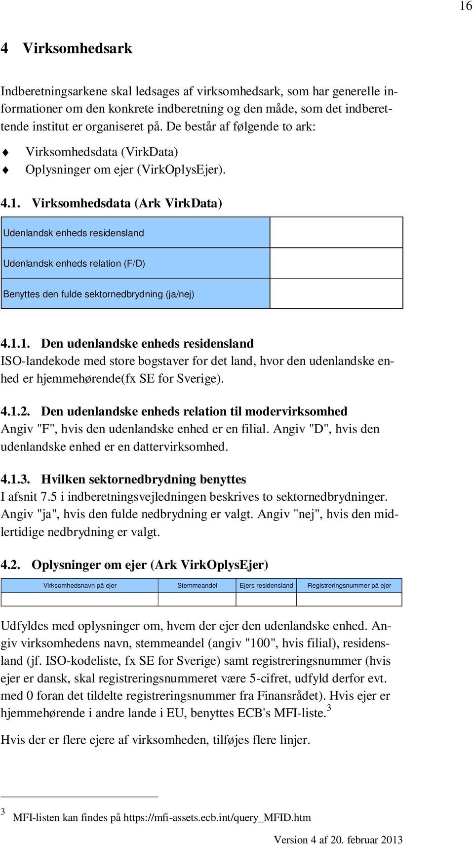 Virksomhedsdata (Ark VirkData) Udenlandsk enheds residensland Udenlandsk enheds relation (F/D) Benyttes den fulde sektornedbrydning (ja/nej) 4.1.