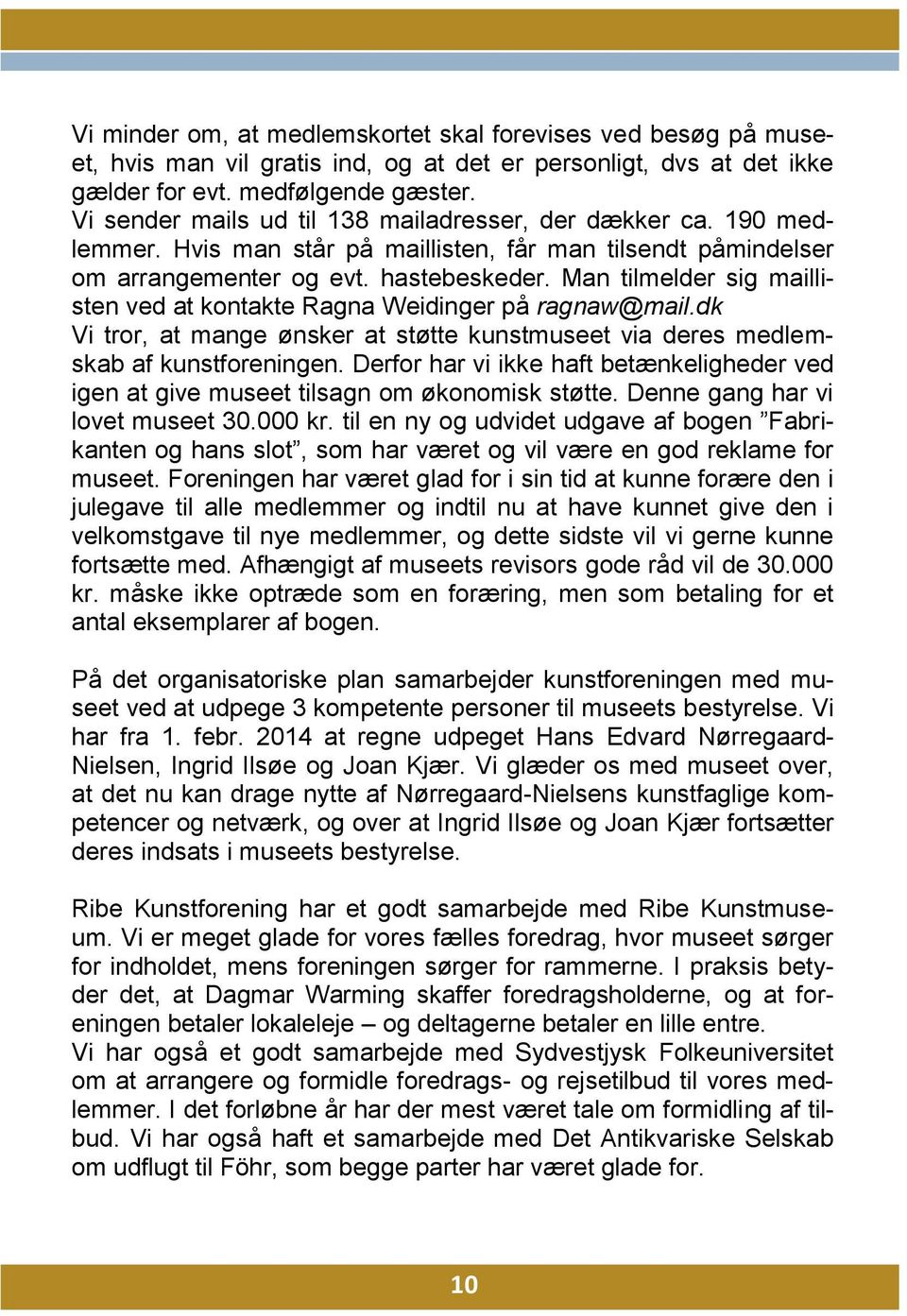 Man tilmelder sig maillisten ved at kontakte Ragna Weidinger på ragnaw@mail.dk Vi tror, at mange ønsker at støtte kunstmuseet via deres medlemskab af kunstforeningen.