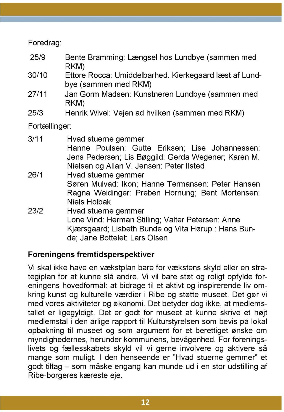 Hanne Poulsen: Gutte Eriksen; Lise Johannessen: Jens Pedersen; Lis Bøggild: Gerda Wegener; Karen M. Nielsen og Allan V.
