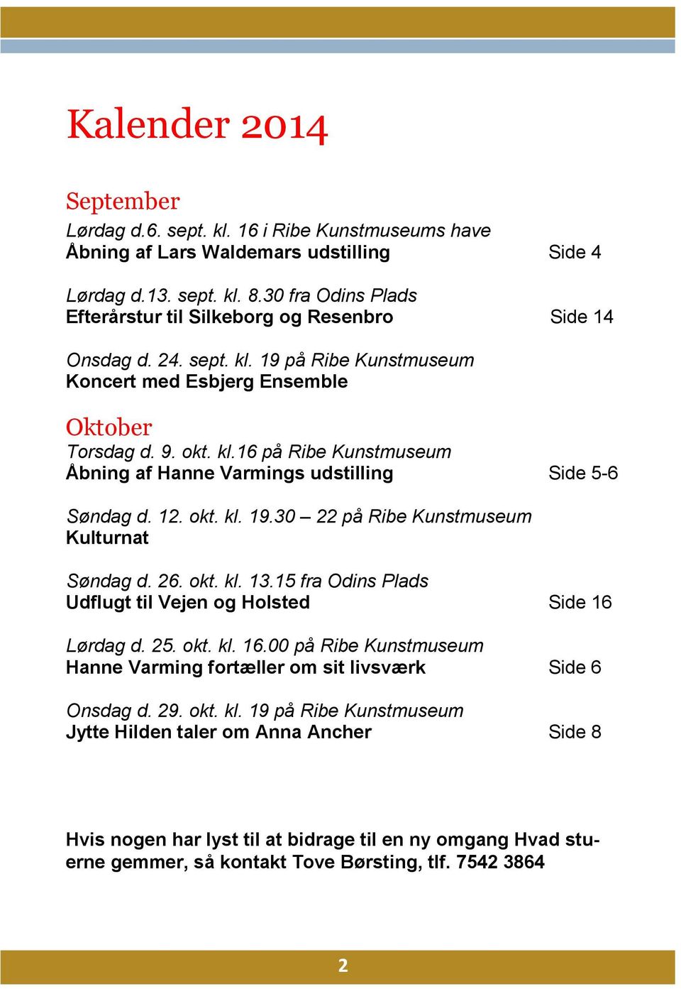 12. okt. kl. 19.30 22 på Ribe Kunstmuseum Kulturnat Søndag d. 26. okt. kl. 13.15 fra Odins Plads Udflugt til Vejen og Holsted Side 16 