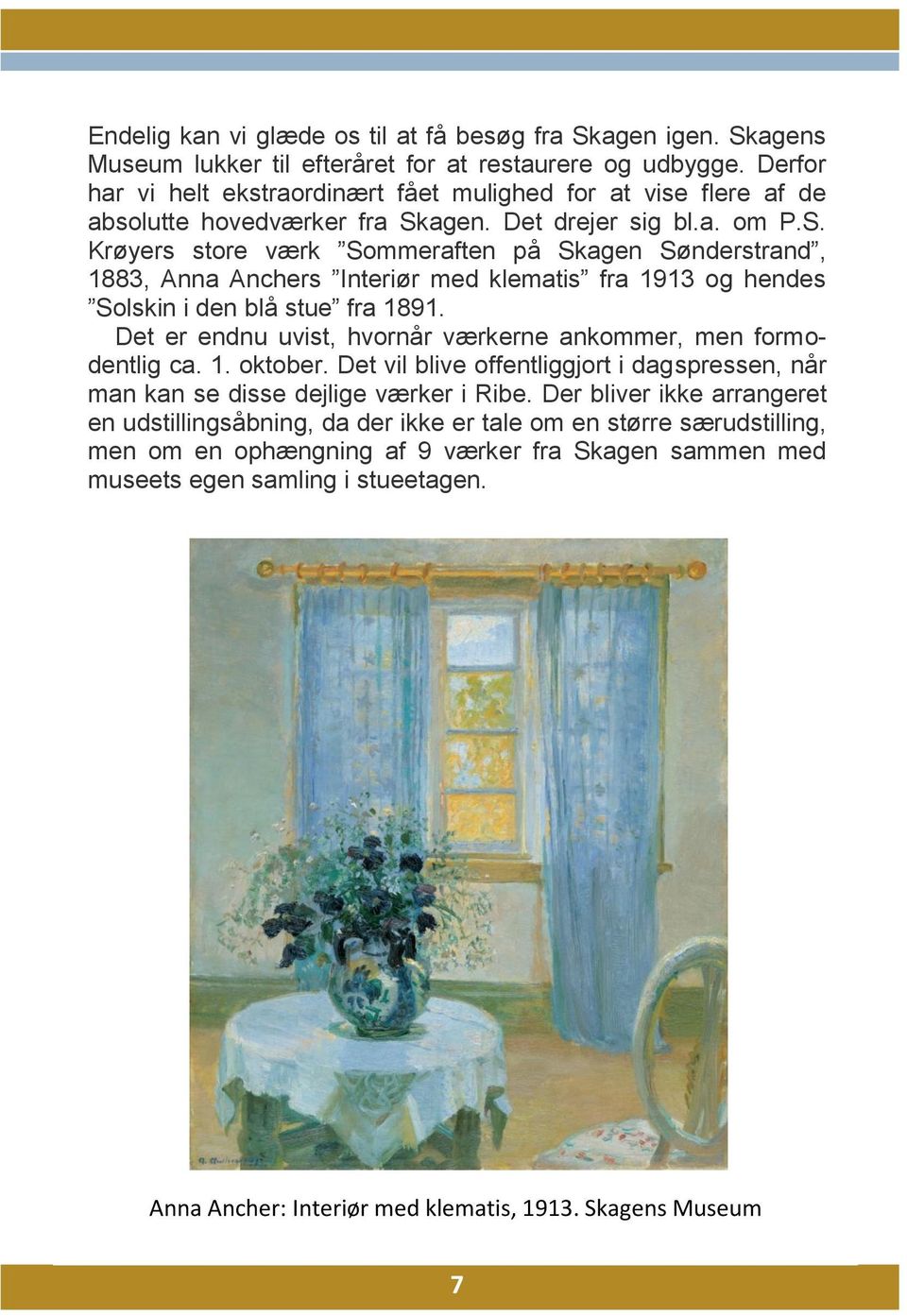 agen. Det drejer sig bl.a. om P.S. Krøyers store værk Sommeraften på Skagen Sønderstrand, 1883, Anna Anchers Interiør med klematis fra 1913 og hendes Solskin i den blå stue fra 1891.