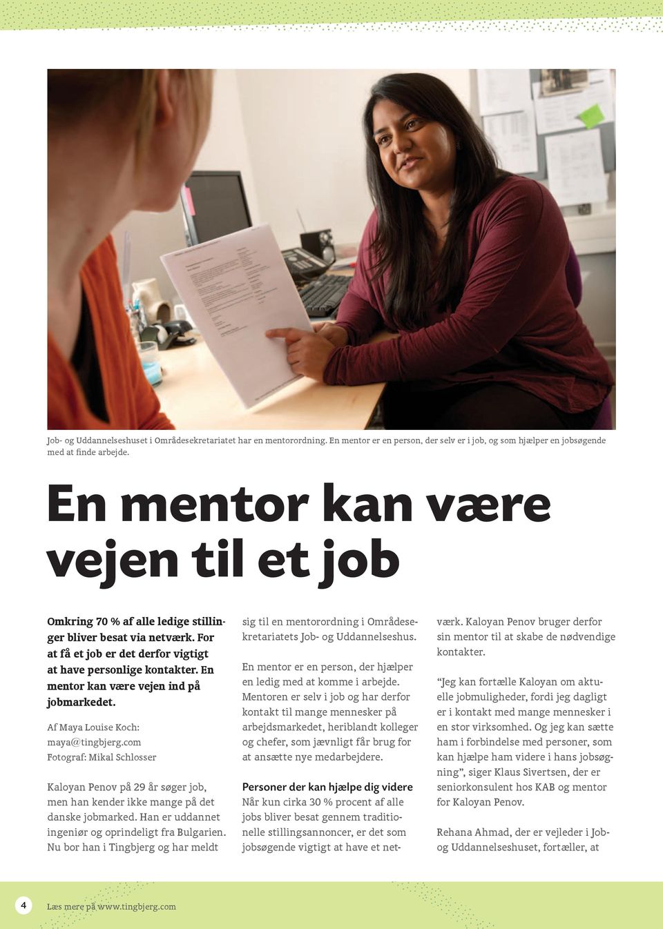 En mentor kan være vejen ind på jobmarkedet. Af Maya Louise Koch: maya@tingbjerg.com Fotograf: Mikal Schlosser Kaloyan Penov på 29 år søger job, men han kender ikke mange på det danske jobmarked.