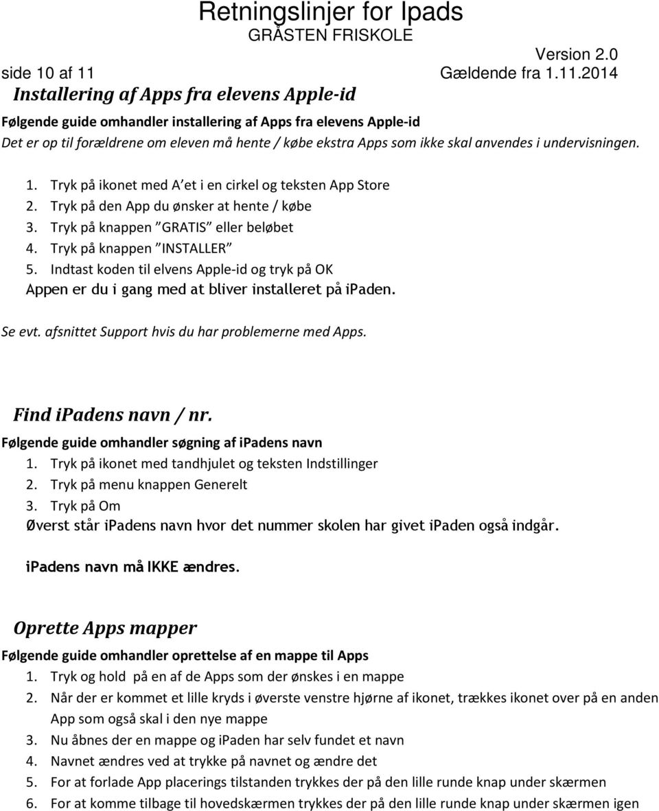 2014 Installering af Apps fra elevens Apple-id Følgende guide omhandler installering af Apps fra elevens Apple-id Det er op til forældrene om eleven må Retningslinjer hente / købe for ekstra Gråsten