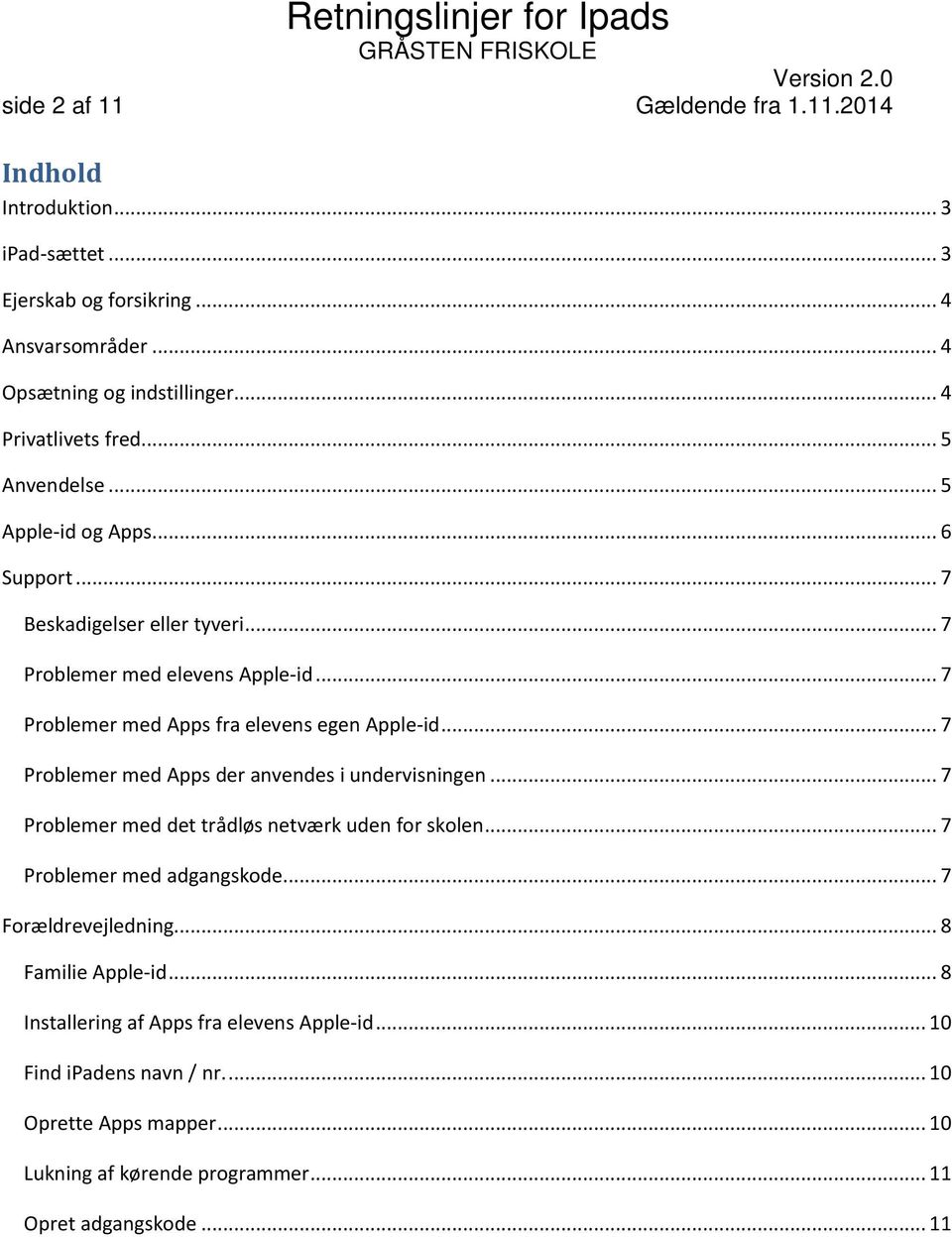 .. 7 Problemer med Apps fra elevens egen Apple-id... 7 Problemer med Apps der anvendes i undervisningen... 7 Problemer med det trådløs netværk uden for skolen.