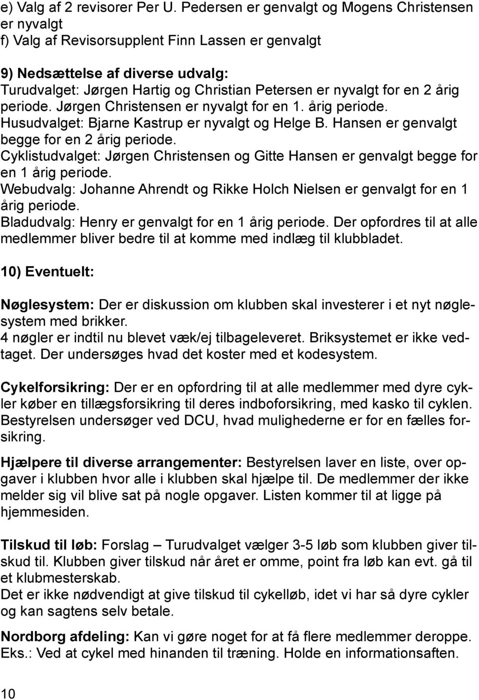 for en 2 årig periode. Jørgen Christensen er nyvalgt for en 1. årig periode. Husudvalget: Bjarne Kastrup er nyvalgt og Helge B. Hansen er genvalgt begge for en 2 årig periode.