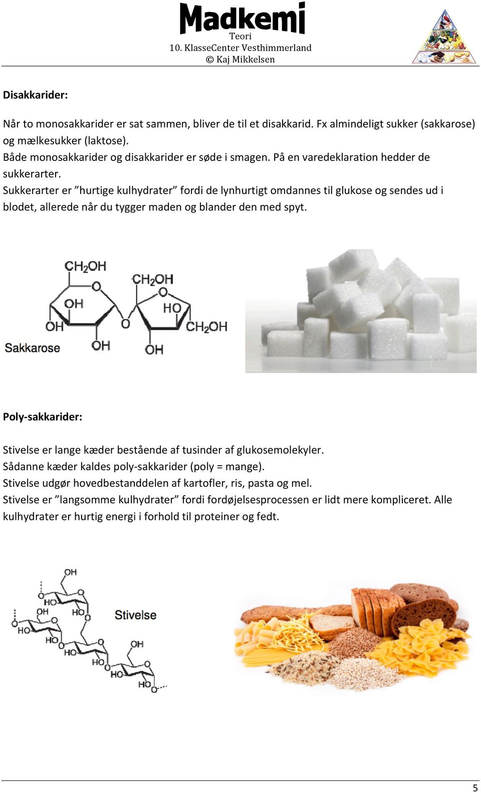 Sukkerarter er hurtige kulhydrater fordi de lynhurtigt omdannes til glukose og sendes ud i blodet, allerede når du tygger maden og blander den med spyt.