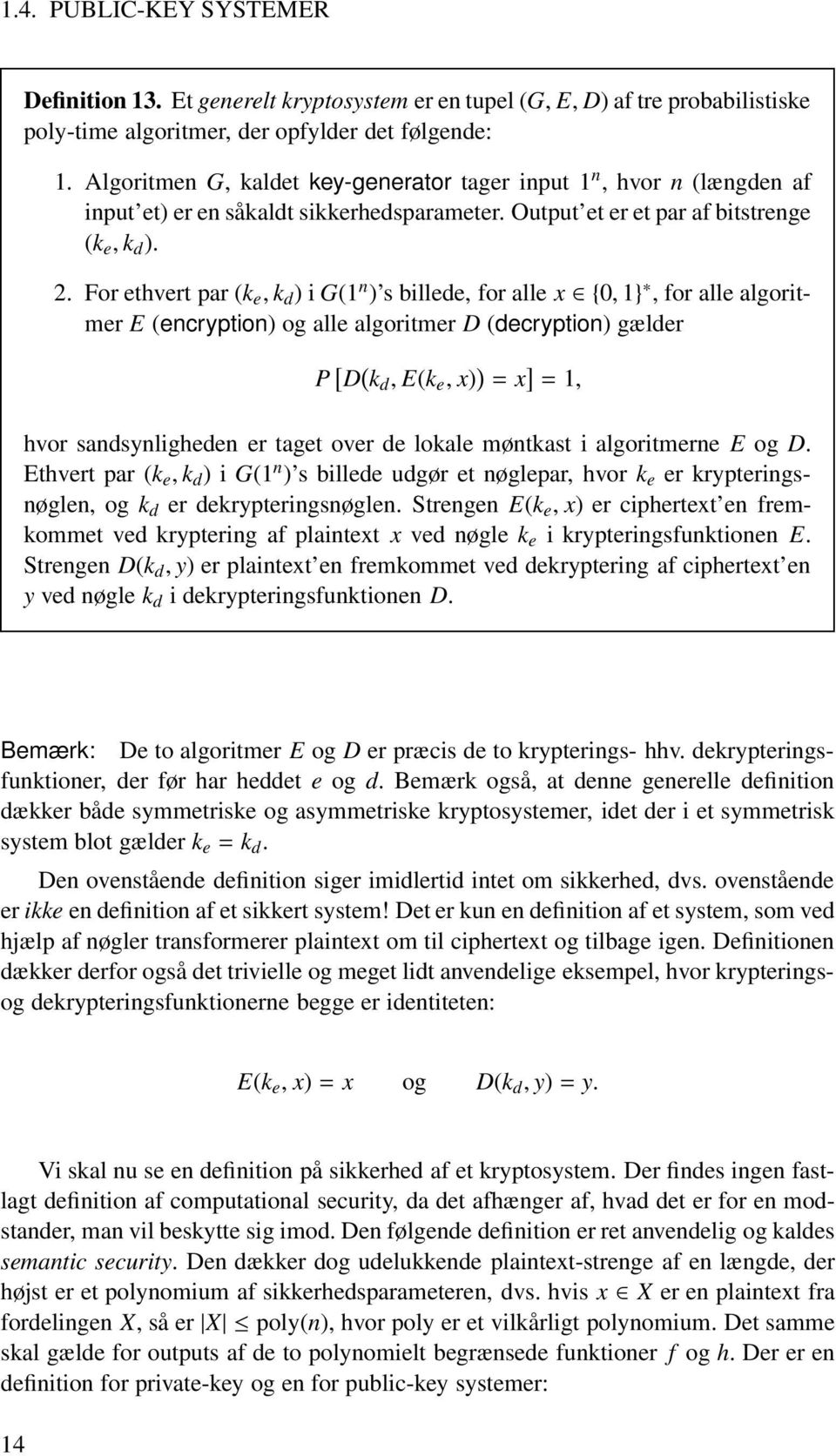 For ethvert par (k e, k d ) i G(1 n ) s billede, for alle x {0, 1}, for alle algoritmer E (encryption) og alle algoritmer D (decryption) gælder P [ D ( k d, E(k e, x) ) = x ] = 1, hvor