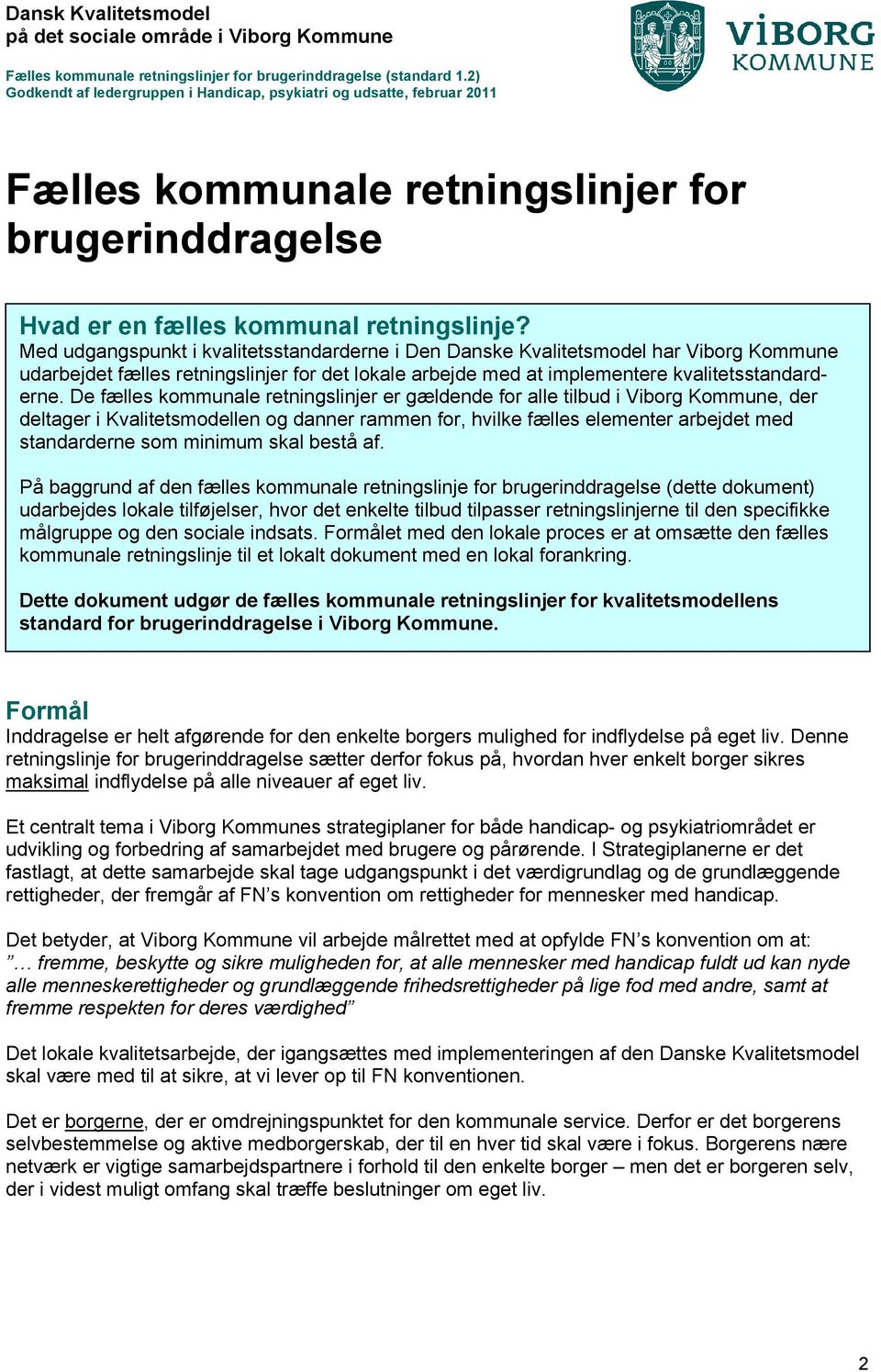 De fælles kommunale retningslinjer er gældende for alle tilbud i Viborg Kommune, der deltager i Kvalitetsmodellen og danner rammen for, hvilke fælles elementer arbejdet med standarderne som minimum
