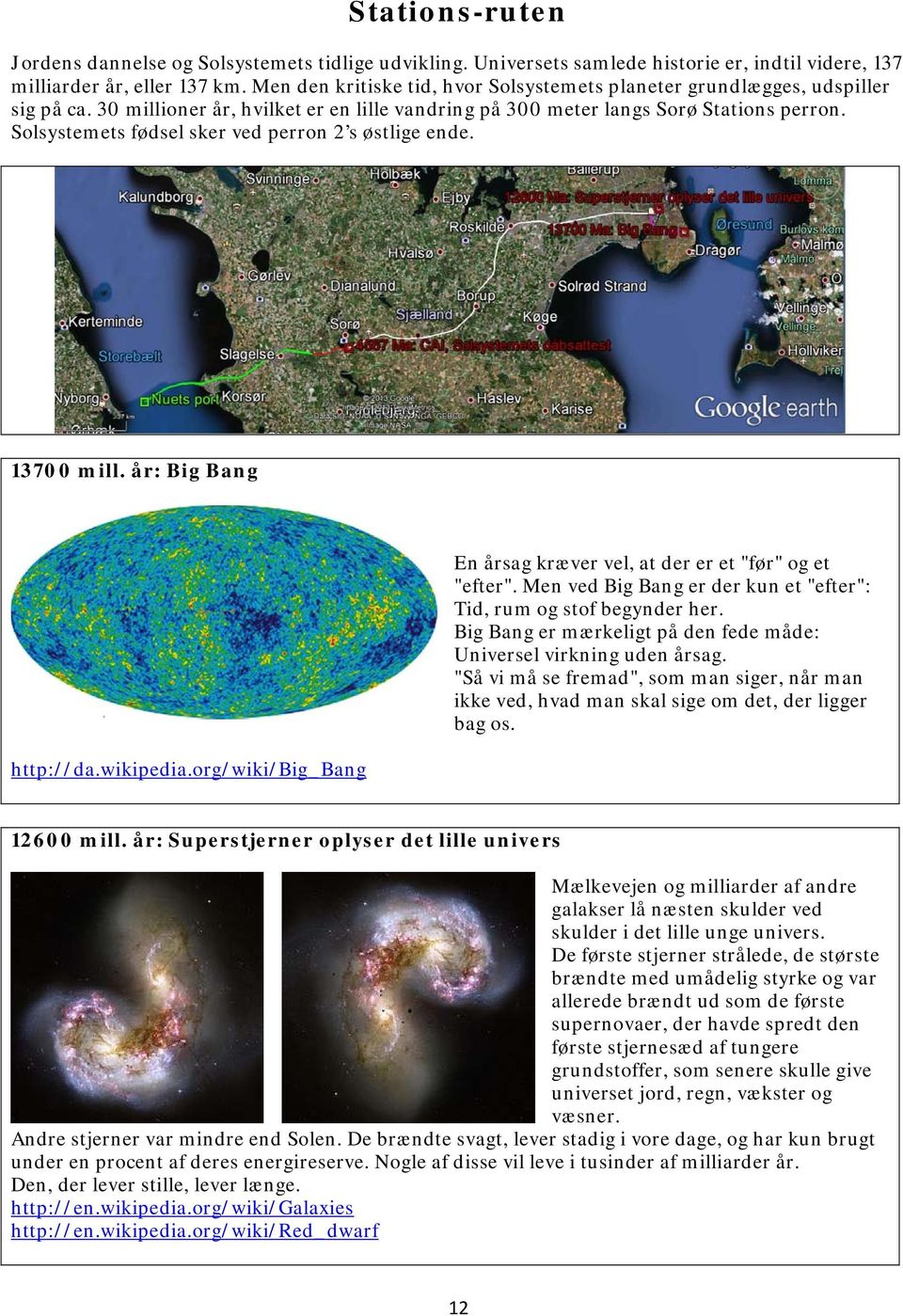 Solsystemets fødsel sker ved perron 2 s østlige ende. 13700 mill. år: Big Bang http://da.wikipedia.org/wiki/big_bang En årsag kræver vel, at der er et "før" og et "efter".
