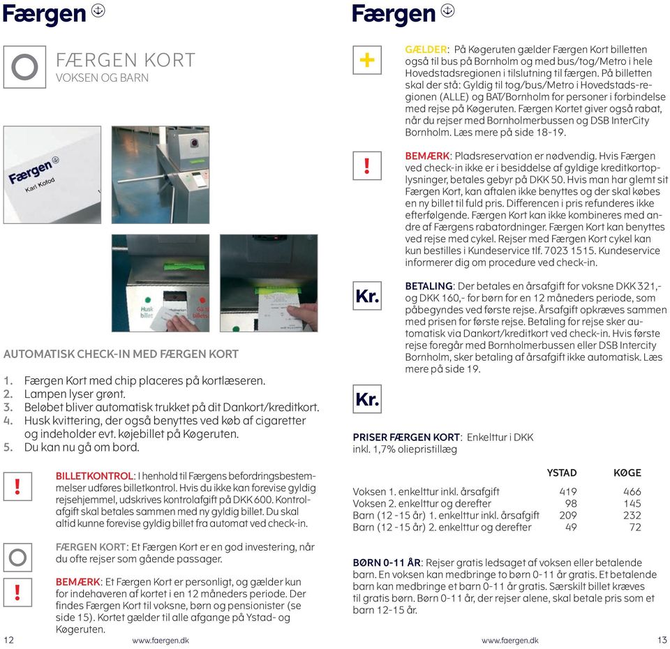 Færgen Kortet giver også rabat, når du rejser med Bornholmerbussen og DSB InterCity Bornholm. Læs mere på side 18-19. BEMÆRK: Pladsreservation er nødvendig.