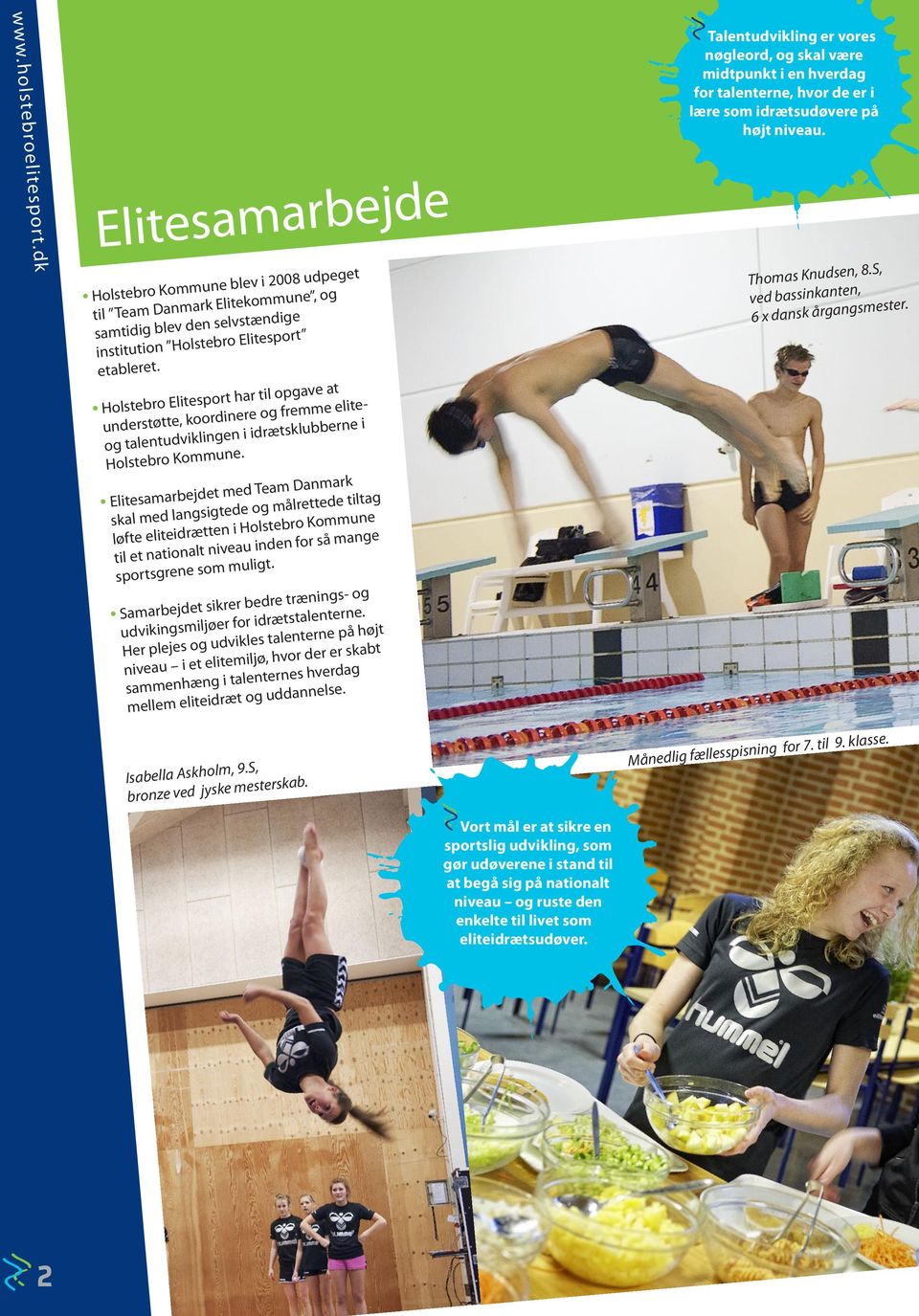 Holstebro Elitesport har til opgave at understøtte, koordinere og fremme eliteog talent udviklingen i idrætsklubberne i Holstebro Kommune.