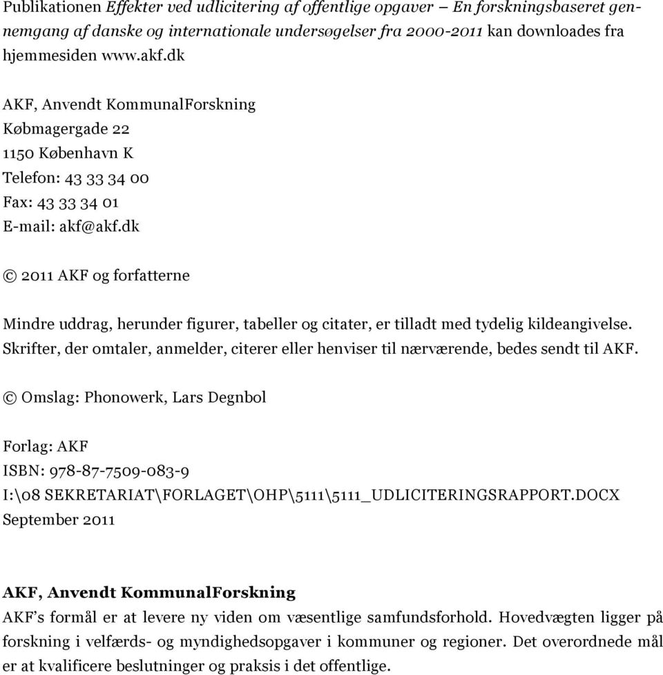 dk 2011 AKF og forfatterne Mindre uddrag, herunder figurer, tabeller og citater, er tilladt med tydelig kildeangivelse.