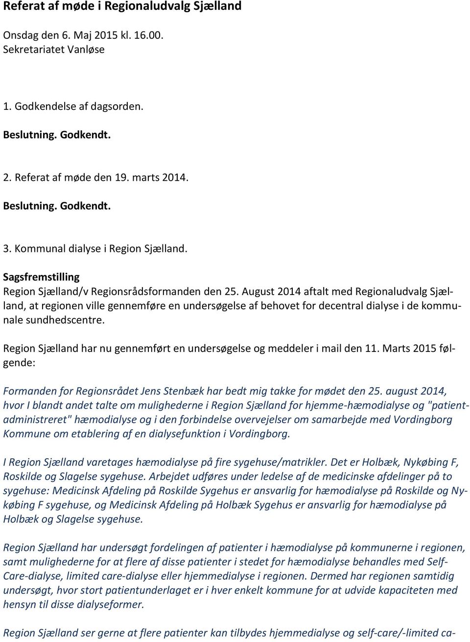 August 2014 aftalt med Regionaludvalg Sjælland, at regionen ville gennemføre en undersøgelse af behovet for decentral dialyse i de kommunale sundhedscentre.