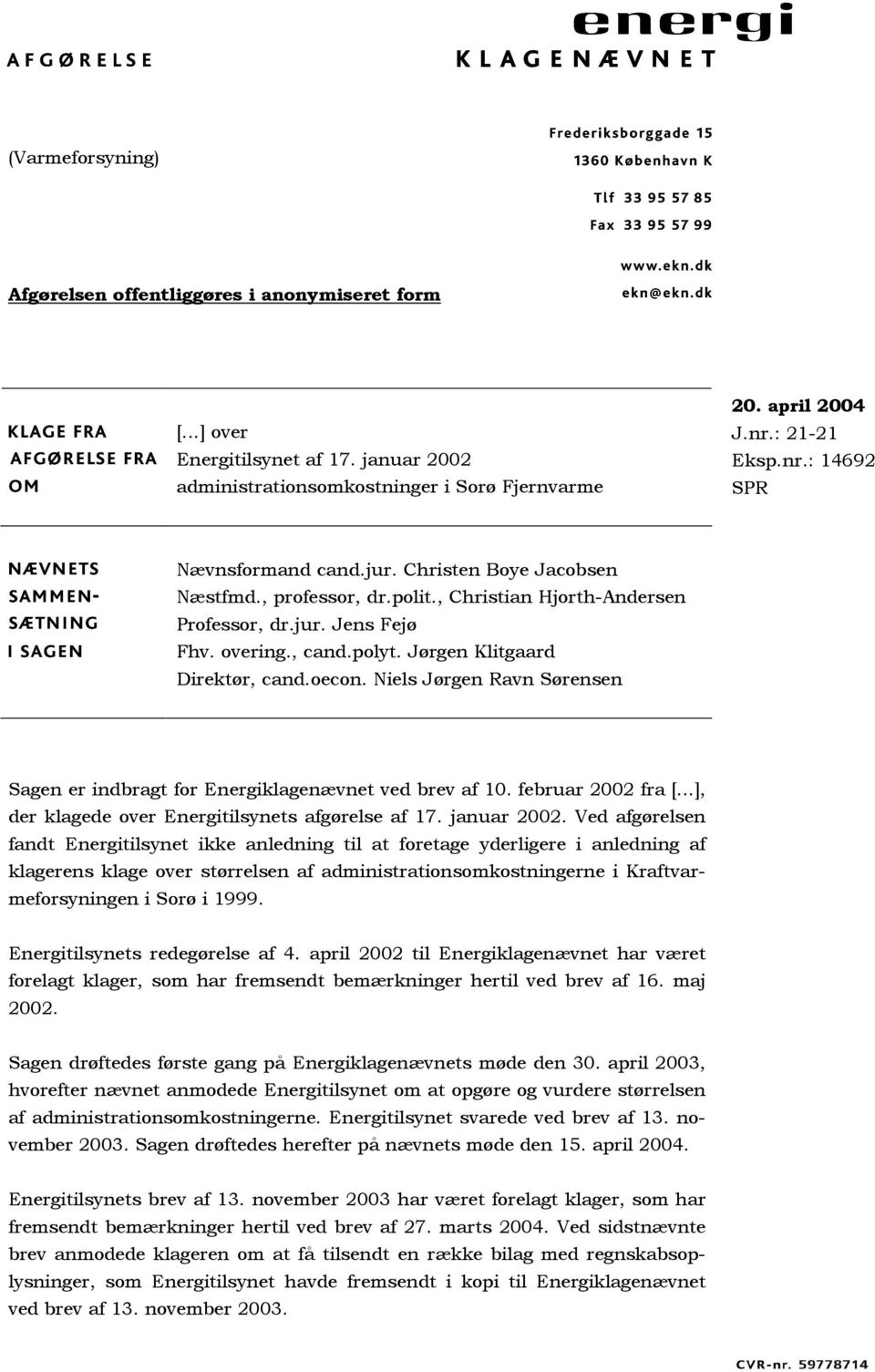 Niels Jørgen Ravn Sørensen Sagen er indbragt for Energiklagenævnet ved brev af 10. februar 2002 fra [...], der klagede over Energitilsynets afgørelse af 17. januar 2002.