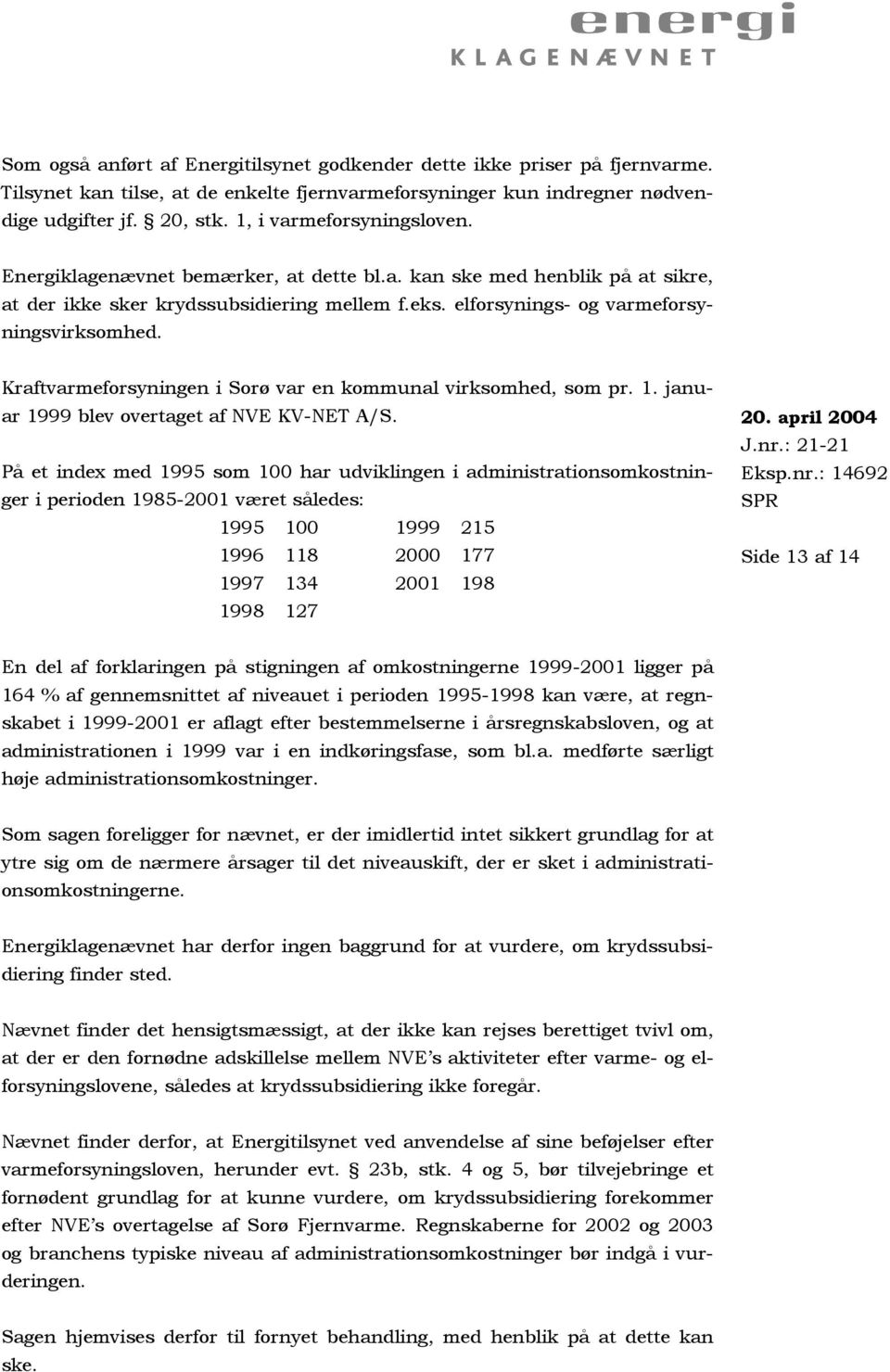 Kraftvarmeforsyningen i Sorø var en kommunal virksomhed, som pr. 1. januar 1999 blev overtaget af NVE KV-NET A/S.