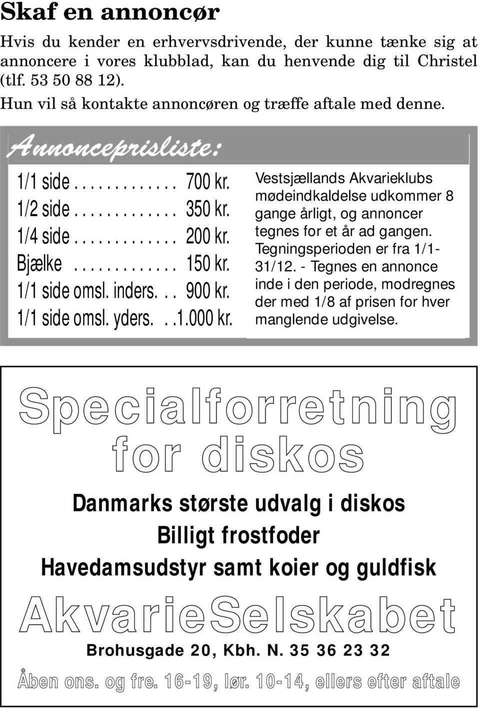 1/1 side omsl. inders... 900 kr. 1/1 side omsl. yders...1.000 kr. Vestsjællands Akvarieklubs mødeindkaldelse udkommer 8 gange årligt, og annoncer tegnes for et år ad gangen.