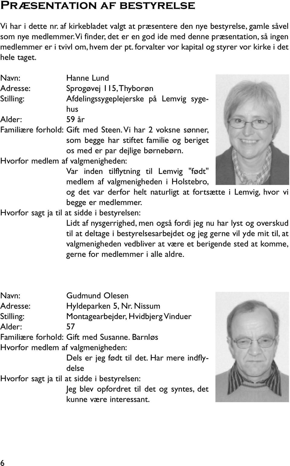 Navn: Hanne Lund Adresse: Sprogøvej 115,Thyborøn Stilling: Afdelingssygeplejerske på Lemvig sygehus Alder: 59 år Familiære forhold: Gift med Steen.