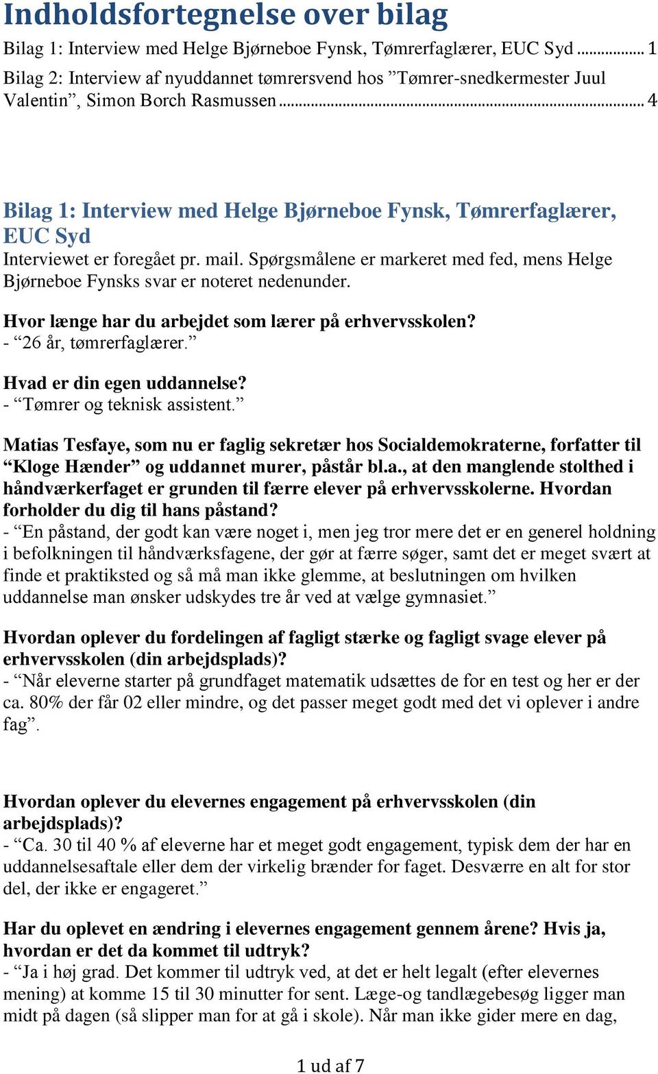 .. 4 Bilag 1: Interview med Helge Bjørneboe Fynsk, Tømrerfaglærer, EUC Syd Interviewet er foregået pr. mail. Spørgsmålene er markeret med fed, mens Helge Bjørneboe Fynsks svar er noteret nedenunder.