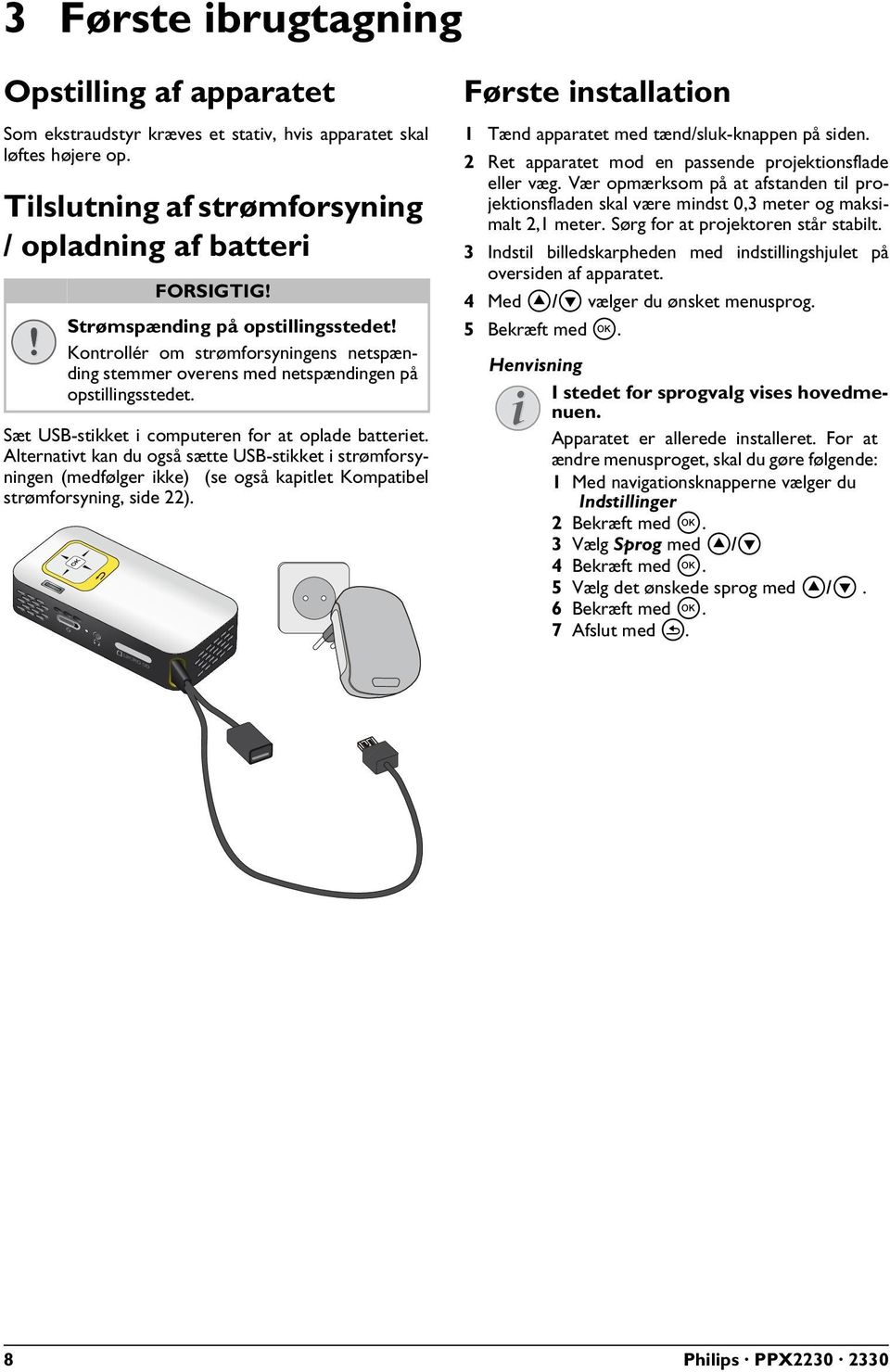 Alternativt kan du også sætte USB-stikket i strømforsyningen (medfølger ikke) (se også kapitlet Kompatibel strømforsyning, side 22).