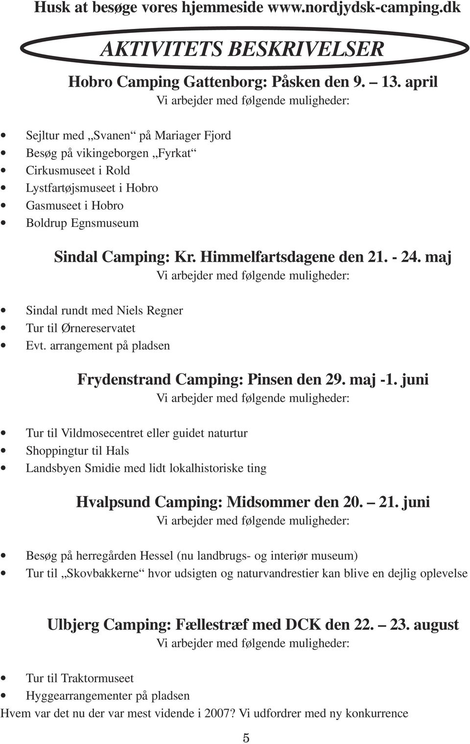 Camping: Kr. Himmelfartsdagene den 21. - 24. maj Vi arbejder med følgende muligheder: Sindal rundt med Niels Regner Tur til Ørnereservatet Evt.