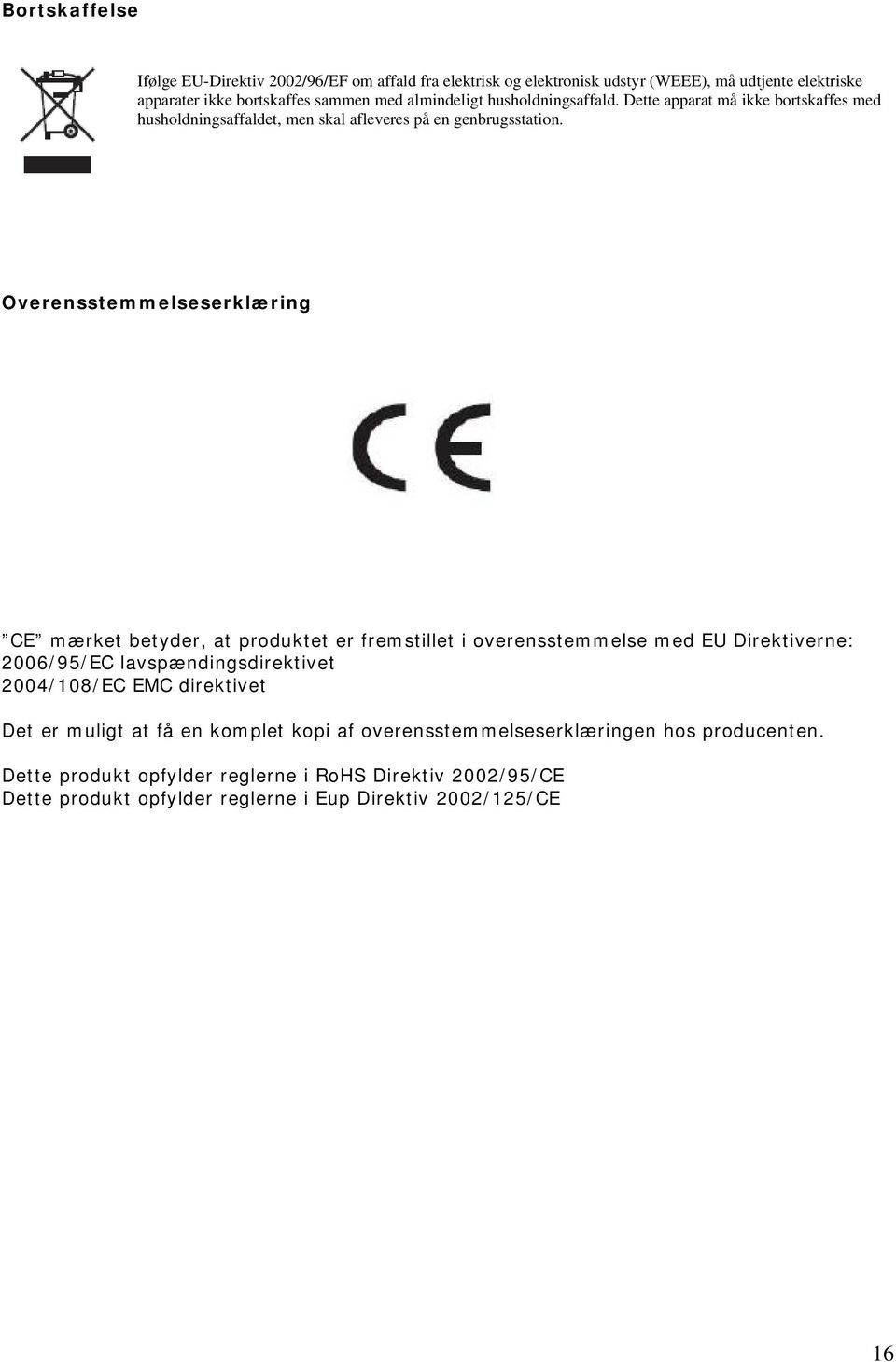 Overensstemmelseserklæring CE mærket betyder, at produktet er fremstillet i overensstemmelse med EU Direktiverne: 2006/95/EC lavspændingsdirektivet 2004/108/EC EMC