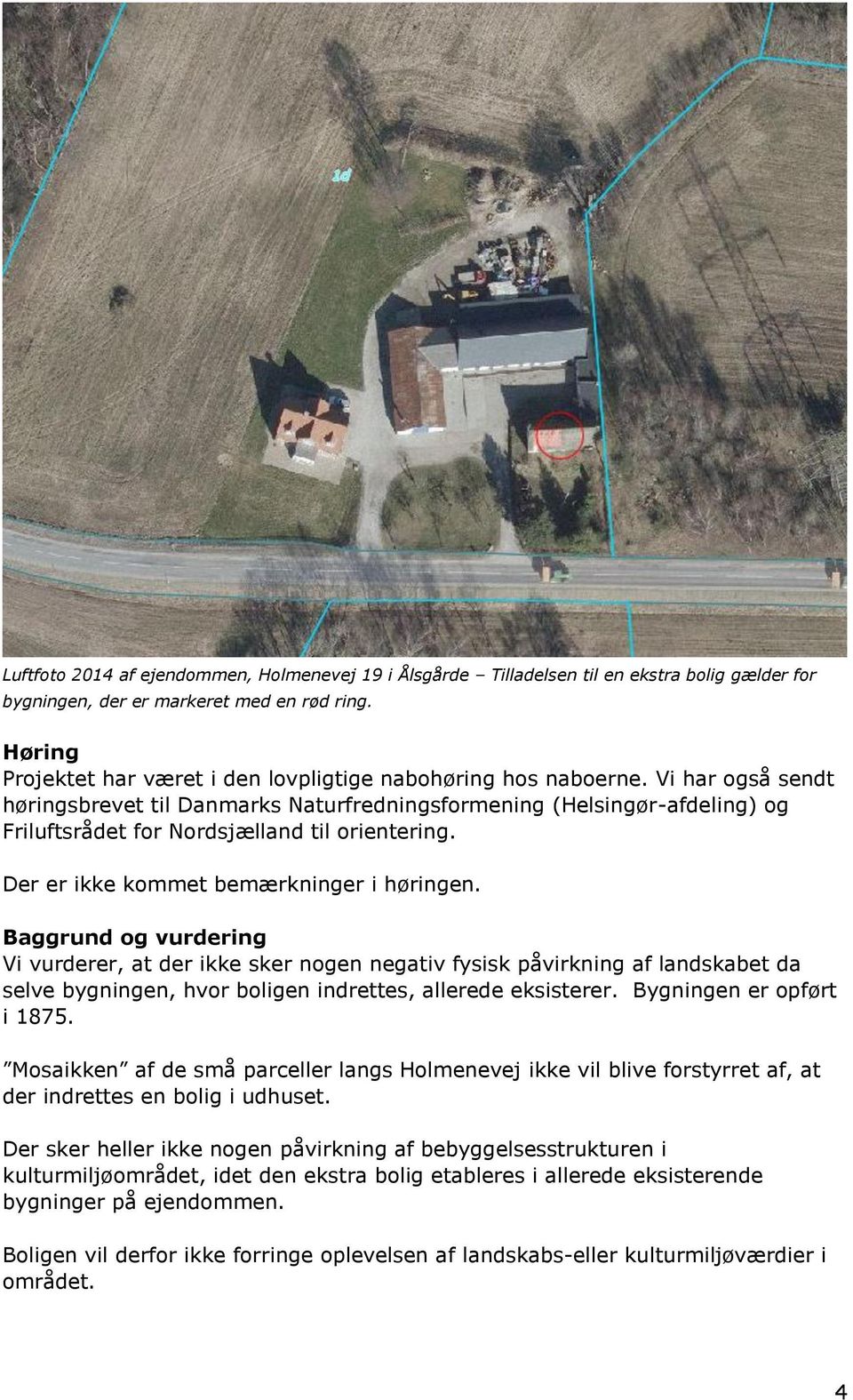 Vi har også sendt høringsbrevet til Danmarks Naturfredningsformening (Helsingør-afdeling) og Friluftsrådet for Nordsjælland til orientering. Der er ikke kommet bemærkninger i høringen.