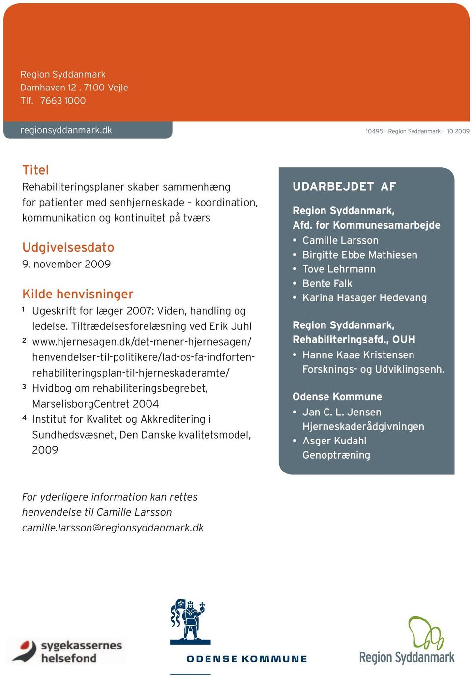 november 2009 Kilde henvisninger 1 Ugeskrift for læger 2007: Viden, handling og ledelse. Tiltrædelsesforelæsning ved Erik Juhl 2 www.hjernesagen.