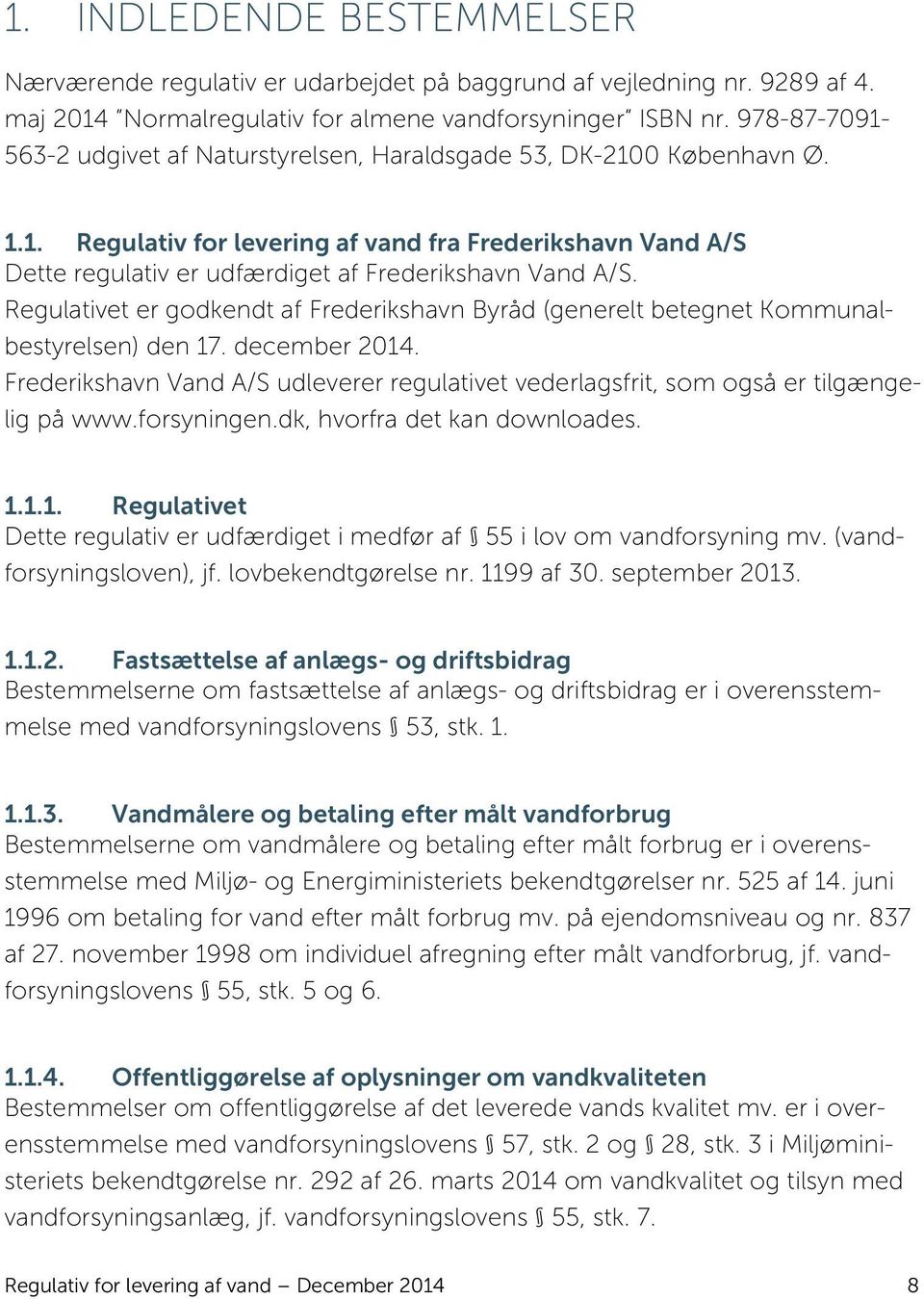 Regulativet er godkendt af Frederikshavn Byråd (generelt betegnet Kommunalbestyrelsen) den 17. december 2014.