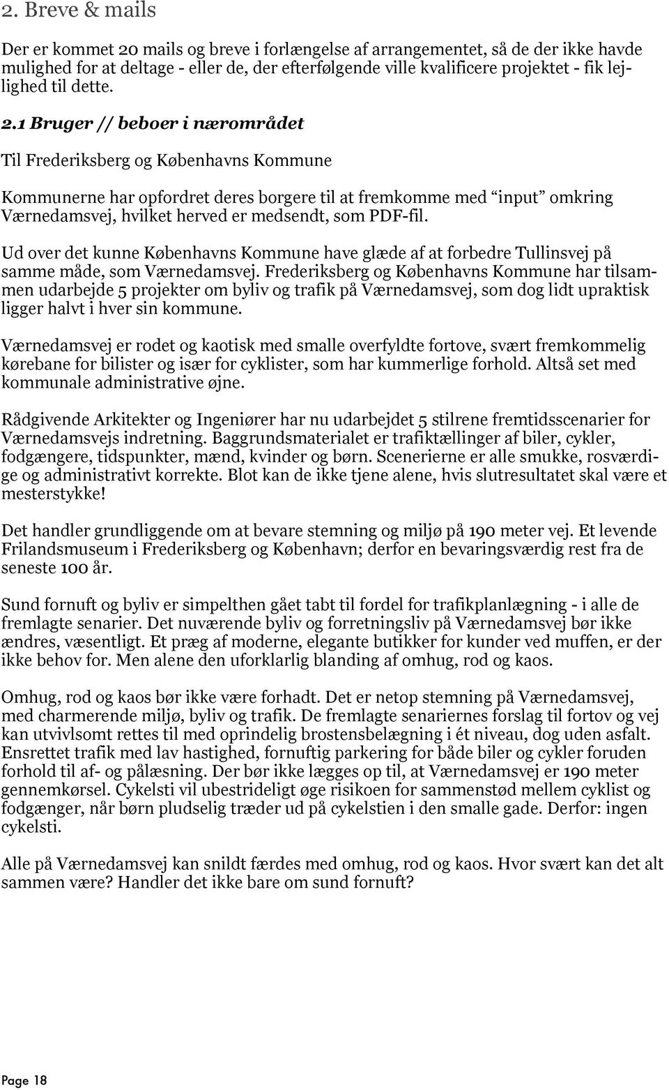 1 Bruger // beboer i nærområdet Til Frederiksberg og Københavns Kommune Kommunerne har opfordret deres borgere til at fremkomme med input omkring Værnedamsvej, hvilket herved er medsendt, som PDF-fil.
