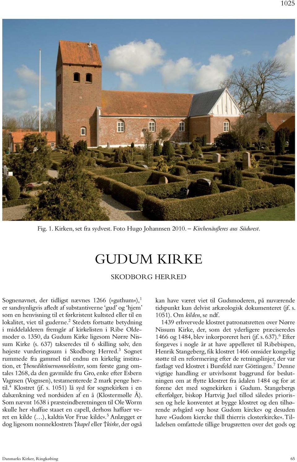 lokalitet, viet til guderne. 2 Stedets fortsatte betydning i middelalderen fremgår af kirkelisten i Ribe Oldemoder o. 1350, da Gudum Kirke ligesom Nørre Nissum Kirke (s.