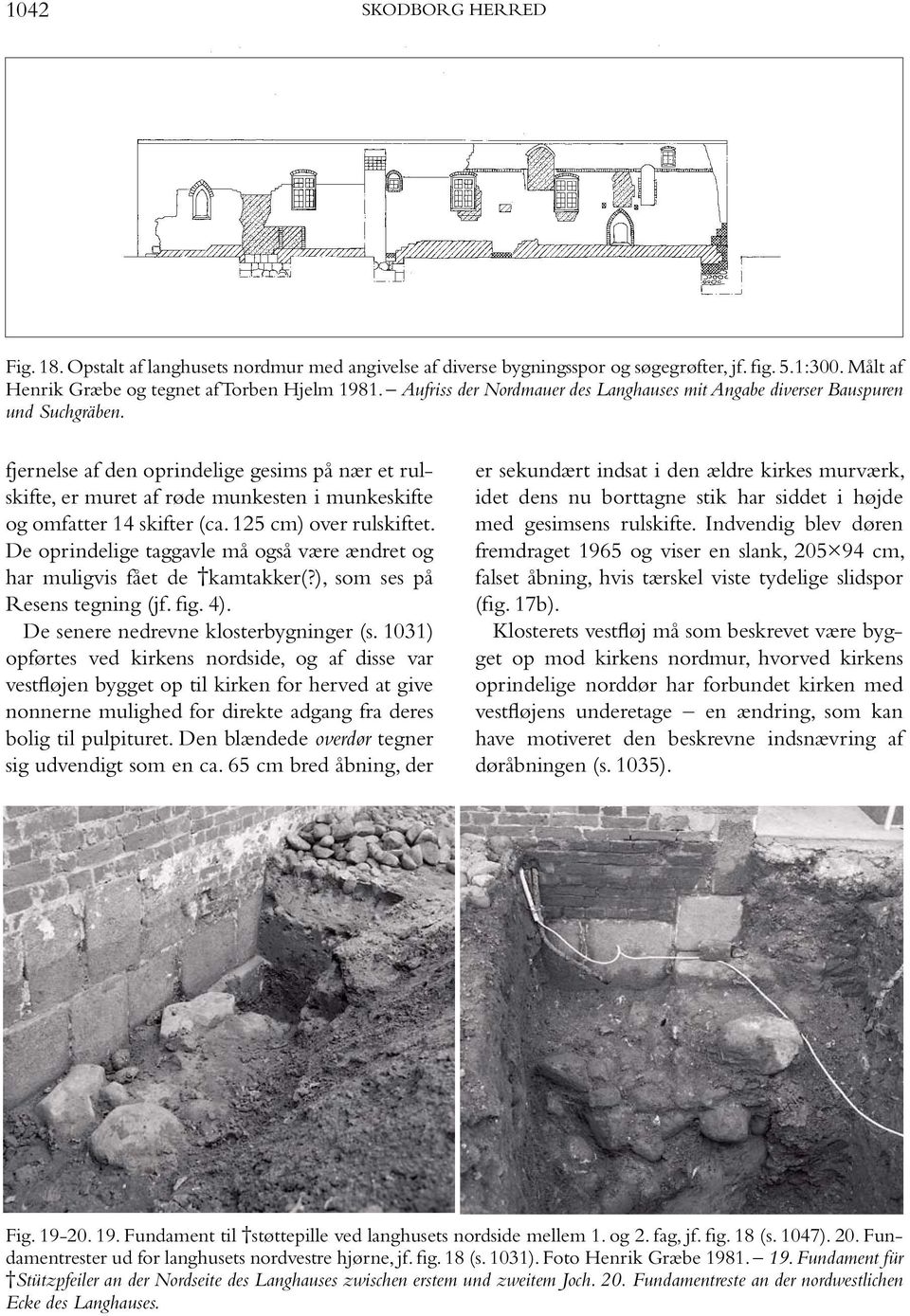 fjernelse af den oprindelige gesims på nær et rulskifte, er muret af røde munkesten i munkeskifte og omfatter 14 skifter (ca. 125 cm) over rulskiftet.