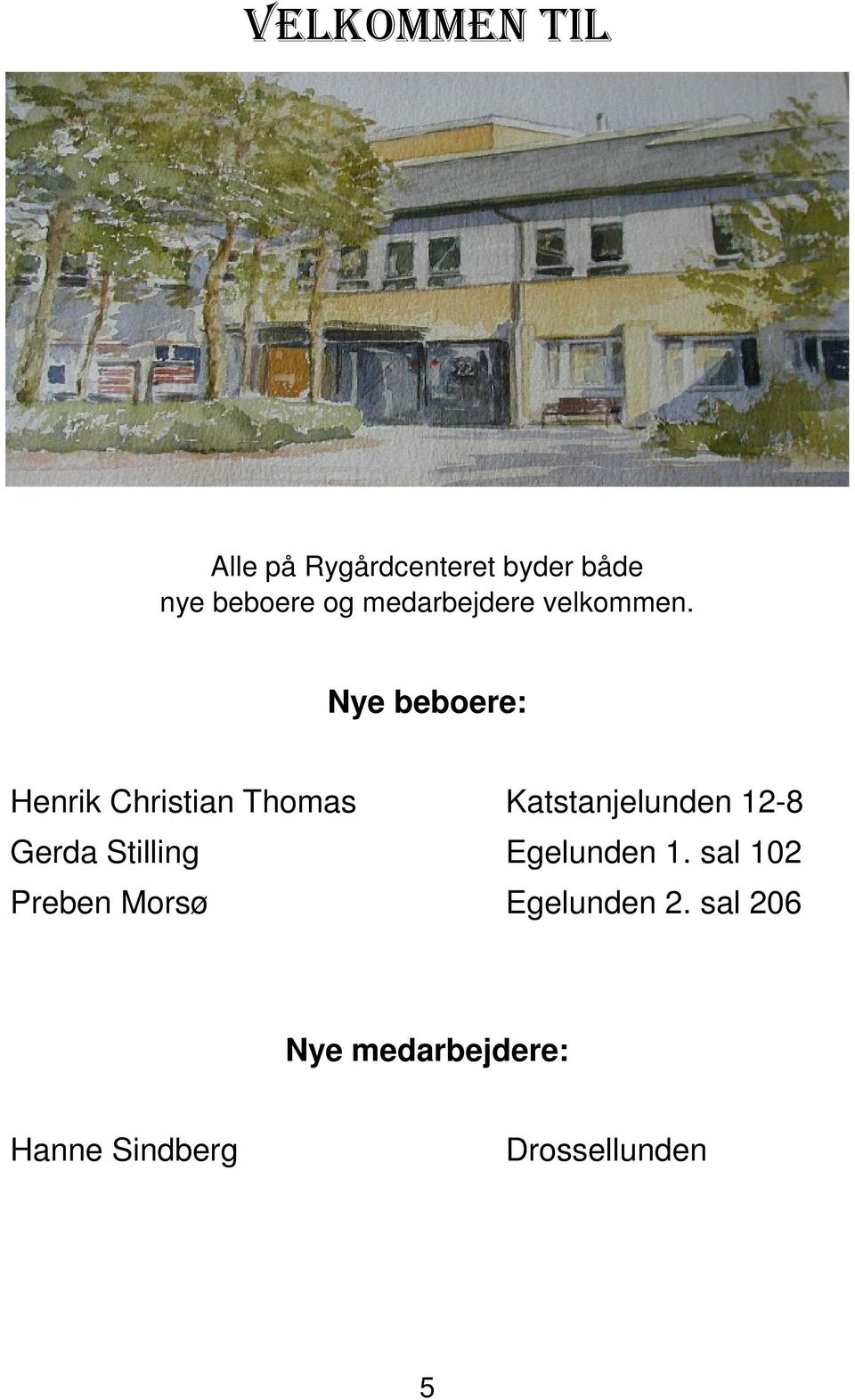 Nye beboere: Henrik Christian Thomas Katstanjelunden 12-8 Gerda