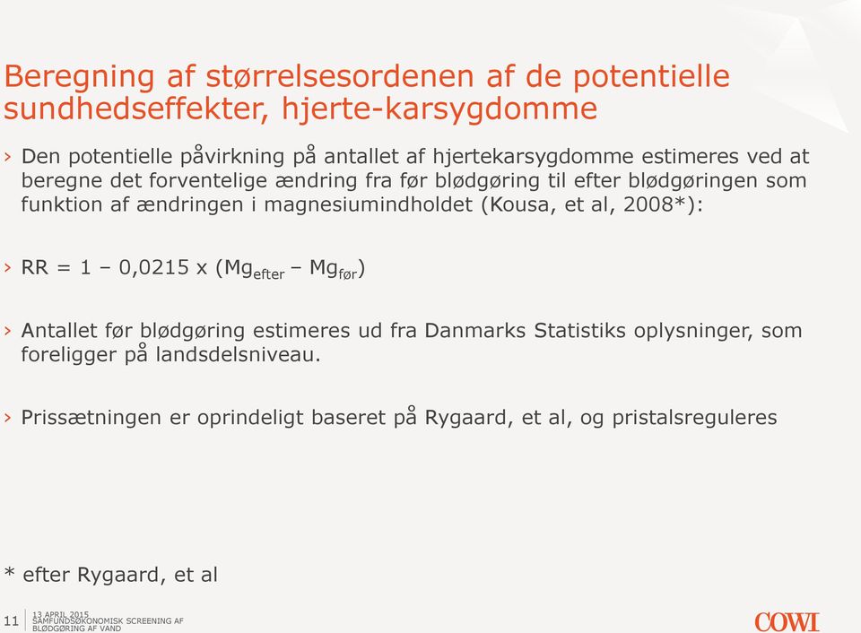 magnesiumindholdet (Kousa, et al, 2008*): RR = 1 0,0215 x (Mg efter Mg før ) Antallet før blødgøring estimeres ud fra Danmarks Statistiks