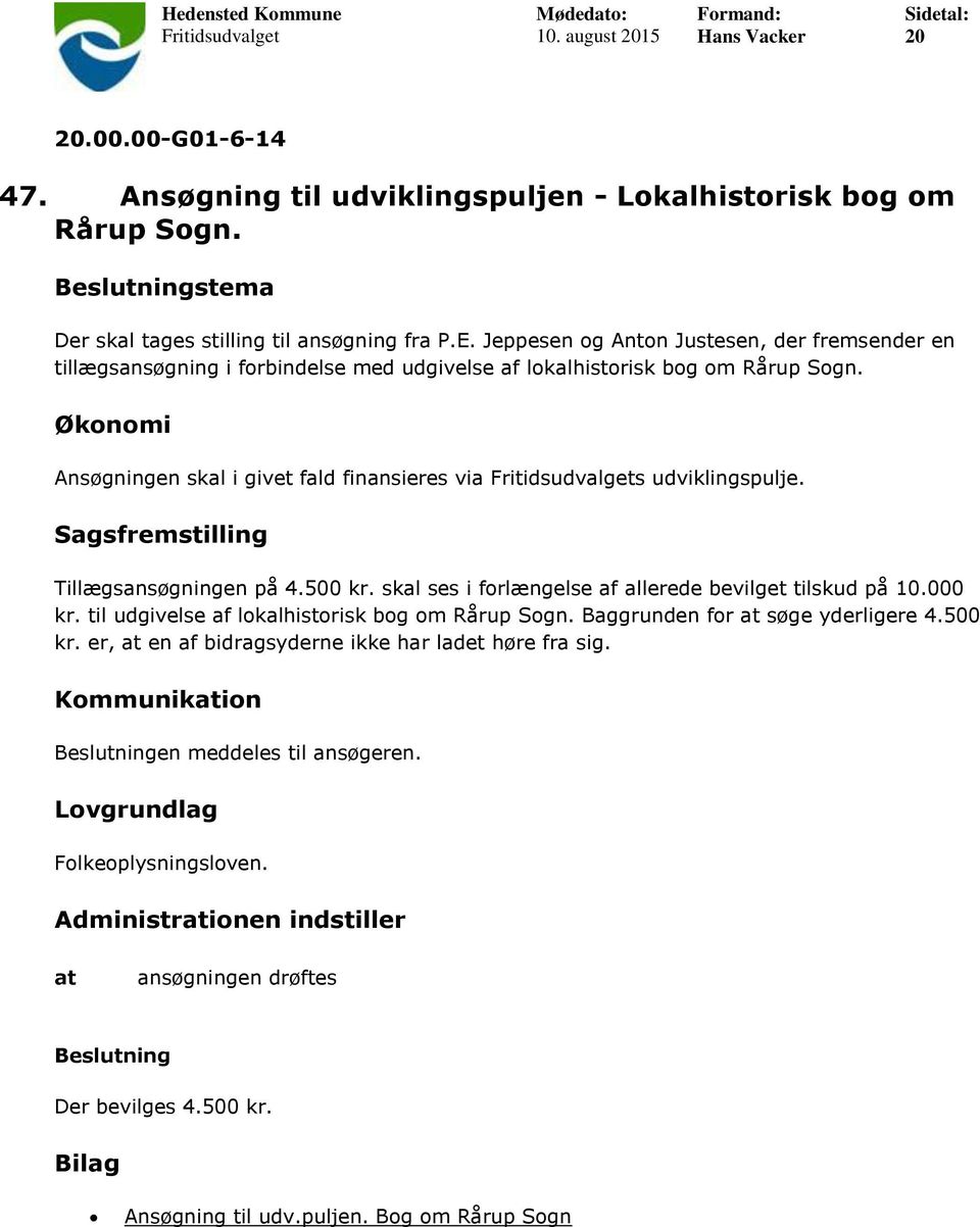 Sagsfremstilling Tillægsansøgningen på 4.500 kr. skal ses i forlængelse af allerede bevilget tilskud på 10.000 kr. til udgivelse af lokalhistorisk bog om Rårup Sogn.