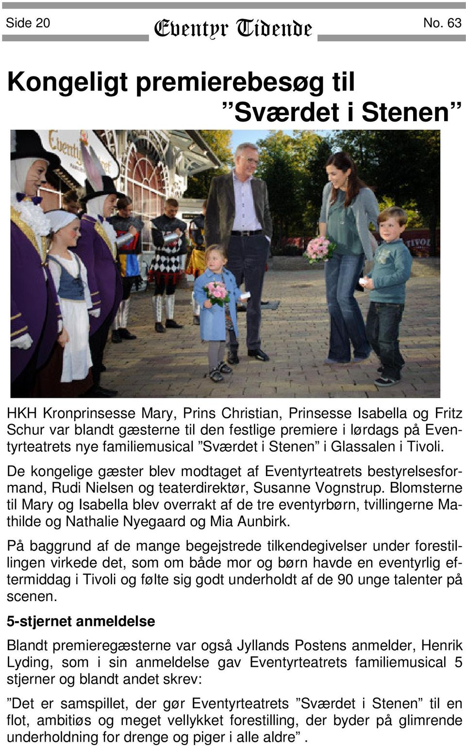 nye familiemusical Sværdet i Stenen i Glassalen i Tivoli. De kongelige gæster blev modtaget af Eventyrteatrets bestyrelsesformand, Rudi Nielsen og teaterdirektør, Susanne Vognstrup.
