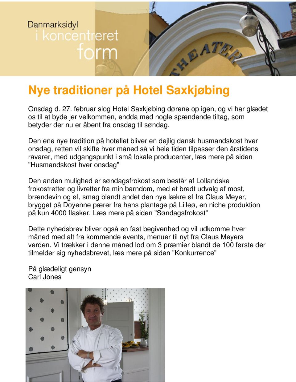 Den ene nye tradition på hotellet bliver en dejlig dansk husmandskost hver onsdag, retten vil skifte hver måned så vi hele tiden tilpasser den årstidens råvarer, med udgangspunkt i små lokale
