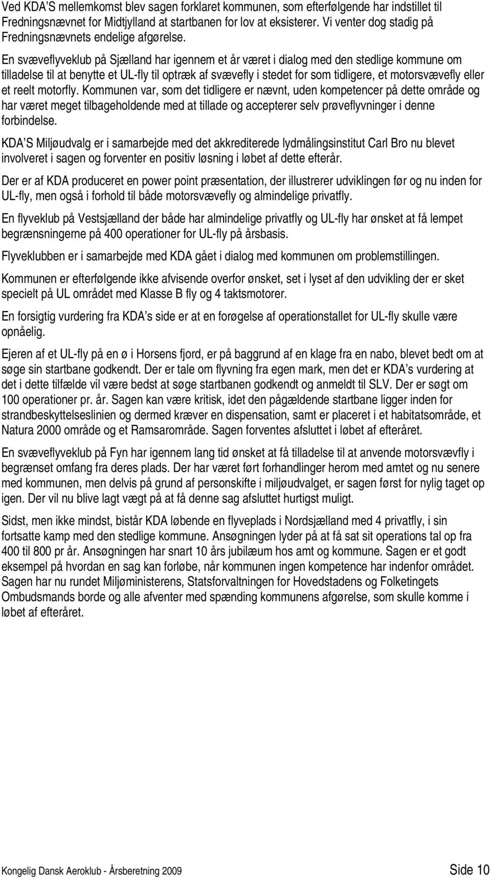 En svæveflyveklub på Sjælland har igennem et år været i dialog med den stedlige kommune om tilladelse til at benytte et UL-fly til optræk af svævefly i stedet for som tidligere, et motorsvævefly