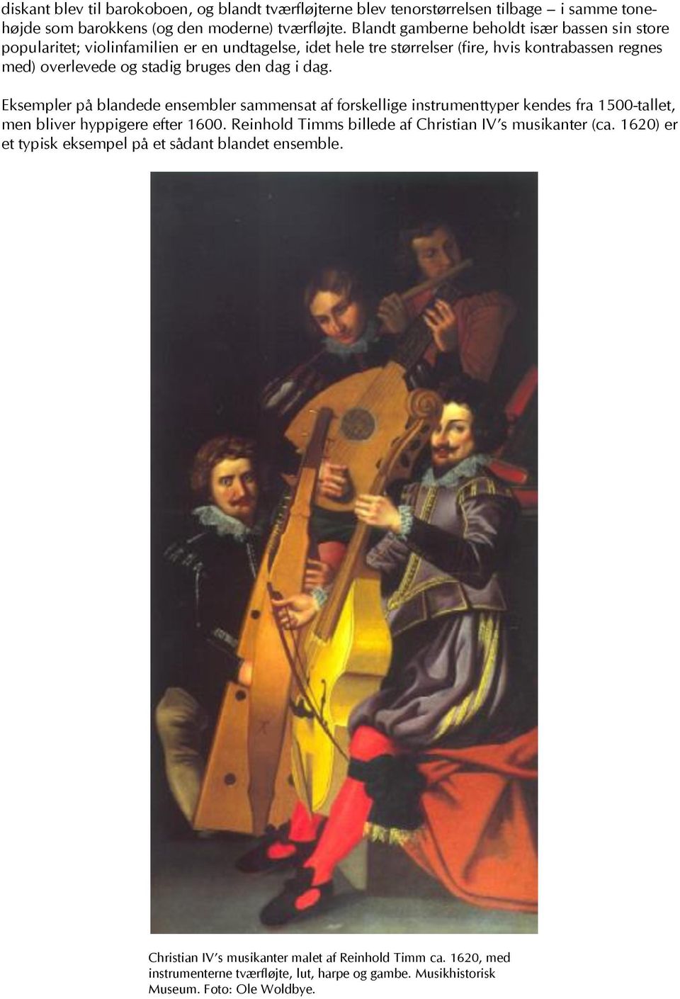 den dag i dag. Eksempler på blandede ensembler sammensat af forskellige instrumenttyper kendes fra 1500-tallet, men bliver hyppigere efter 1600.