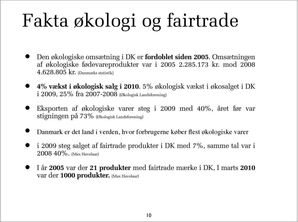 5% økologisk vækst i økosalget i DK i 2009, 25% fra 2007-2008 (Økologisk Landsforening) Eksporten af økologiske varer steg i 2009 med 40%, året før var stigningen på 73%