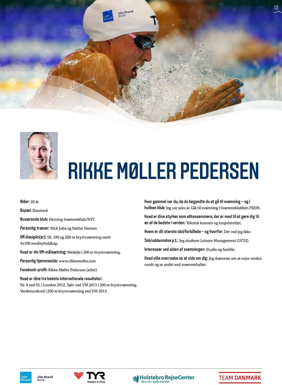 com Facebook-profil: Rikke øller Pedersen (atlet) Hvad er dine tre bedste internationale resultater: Nr. 4 ved OL i London 2012. Sølv ved V 2013 i 200 m brystsvømning.