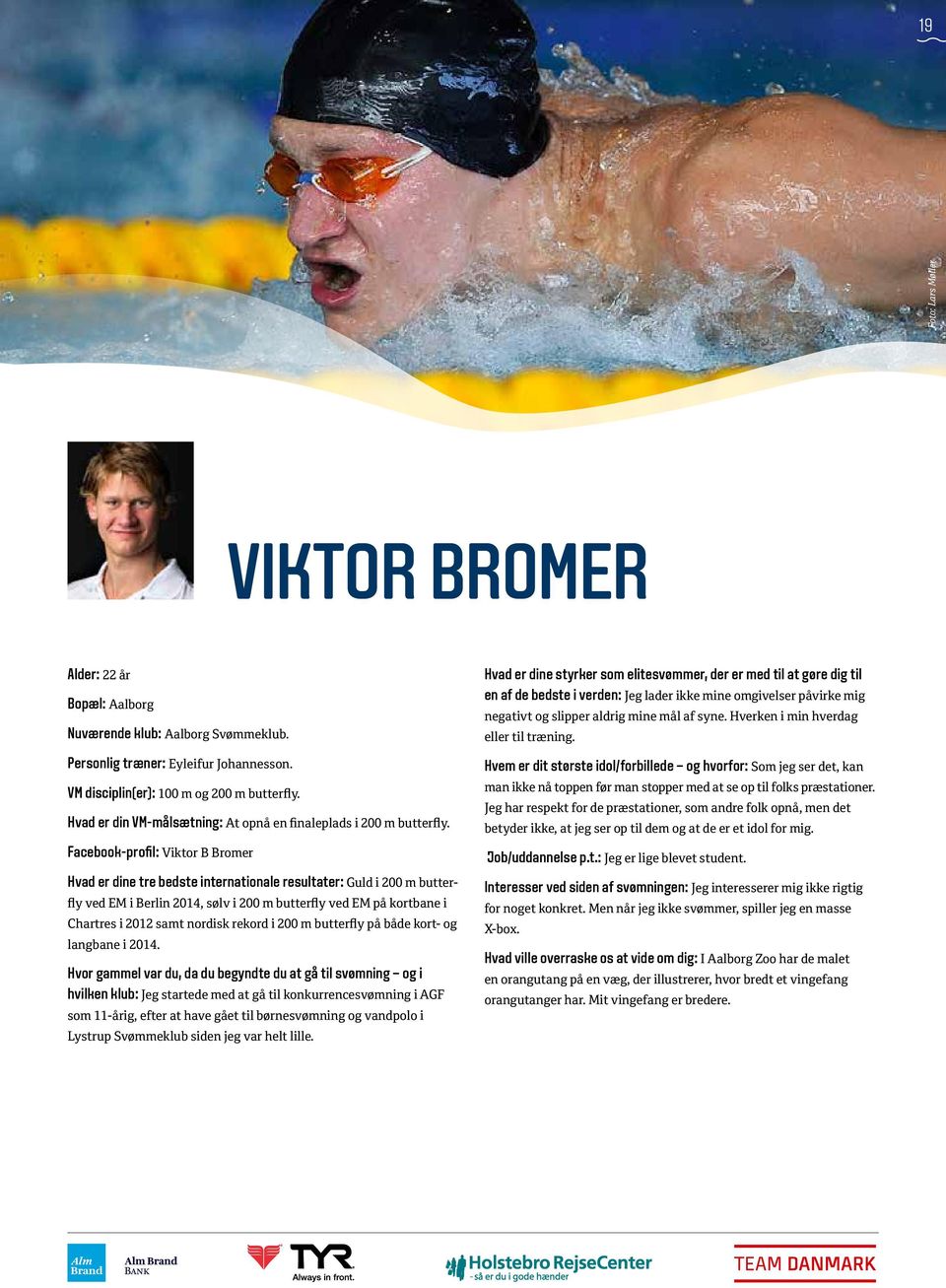 Facebook-profil: Viktor B Bromer Hvad er dine tre bedste internationale resultater: Guld i 200 m butterfly ved E i Berlin 2014, sølv i 200 m butterfly ved E på kortbane i Chartres i 2012 samt nordisk