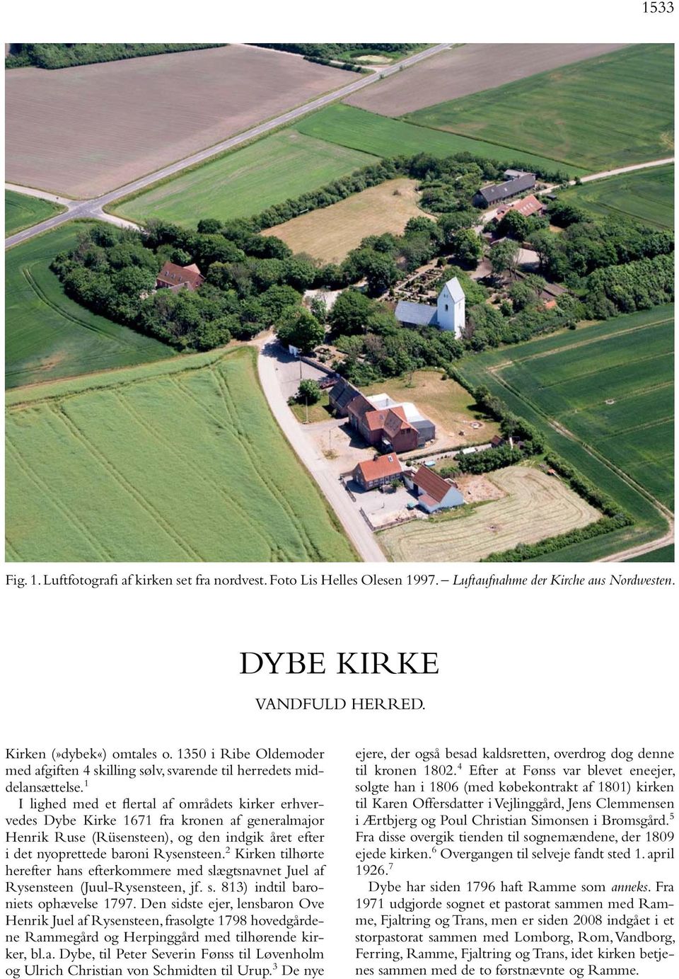 1 I lighed med et flertal af områdets kirker erhvervedes Dybe Kirke 1671 fra kronen af generalmajor Henrik Ruse (Rüsensteen), og den indgik året efter i det nyoprettede baroni Rysensteen.
