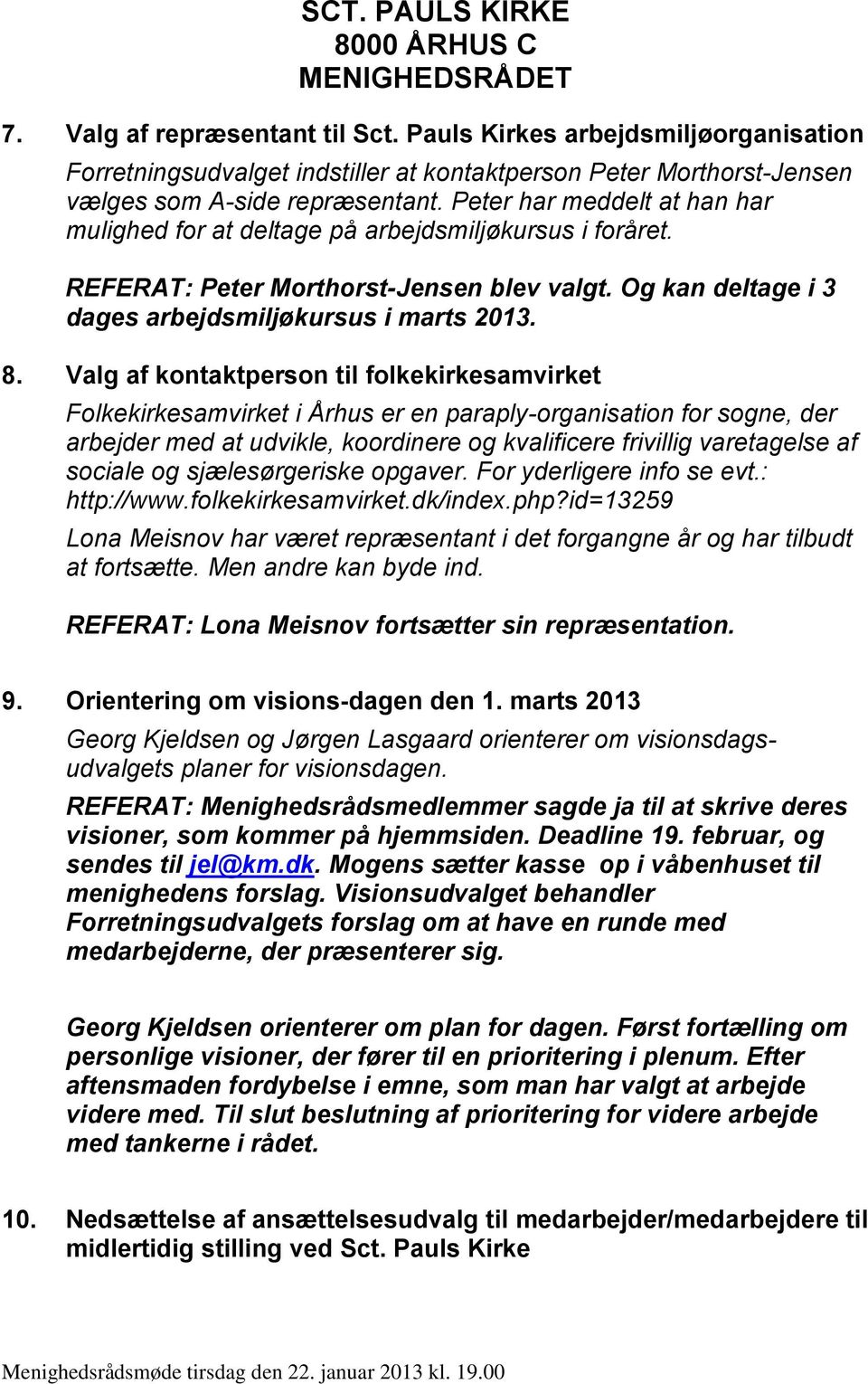 Valg af kontaktperson til folkekirkesamvirket Folkekirkesamvirket i Århus er en paraply-organisation for sogne, der arbejder med at udvikle, koordinere og kvalificere frivillig varetagelse af sociale