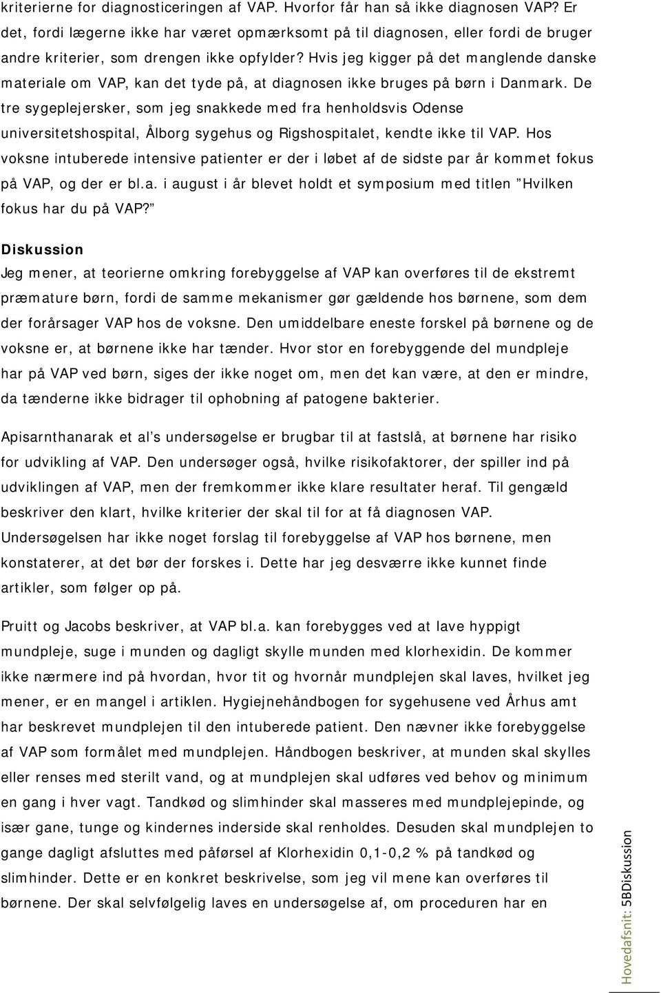 Hvis jeg kigger på det manglende danske materiale om VAP, kan det tyde på, at diagnosen ikke bruges på børn i Danmark.